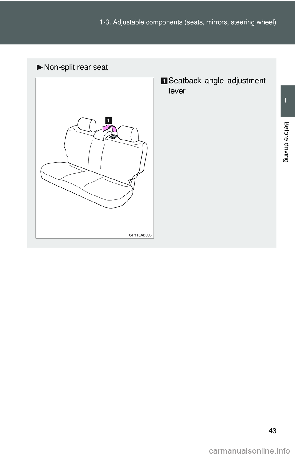TOYOTA YARIS HATCHBACK 2011 Workshop Manual 43
1-3. Adjustable components (s
eats, mirrors, steering wheel)
1
Before driving
Non-split rear seat
Seatback angle adjustment
lever 