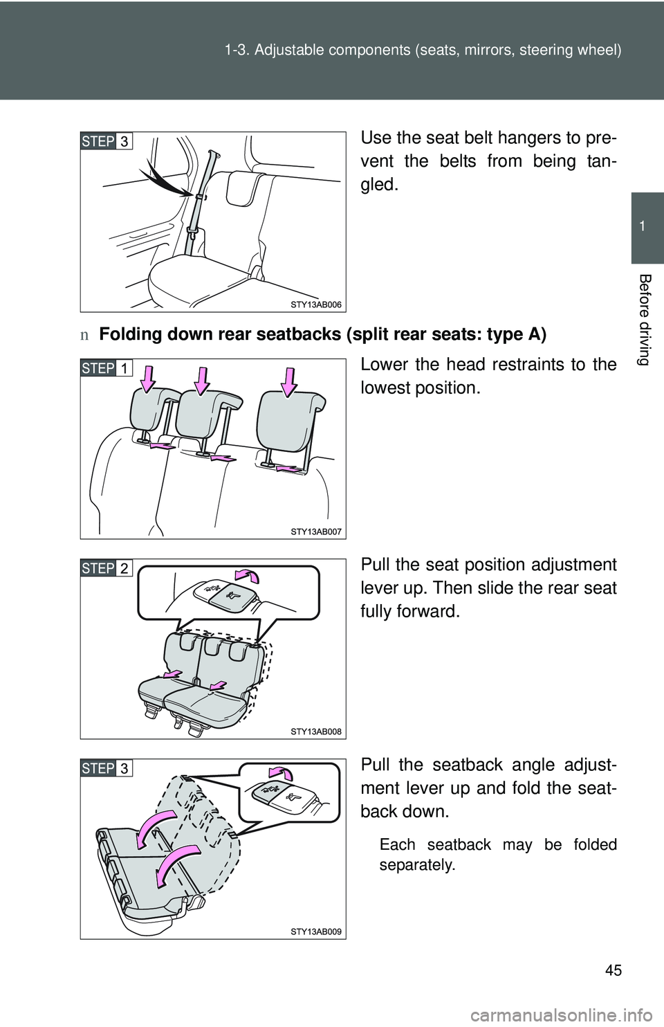 TOYOTA YARIS HATCHBACK 2011 Workshop Manual 45
1-3. Adjustable components (s
eats, mirrors, steering wheel)
1
Before driving
Use the seat belt hangers to pre-
vent the belts from being tan-
gled.
n Folding down rear seatbacks (split rear seats: