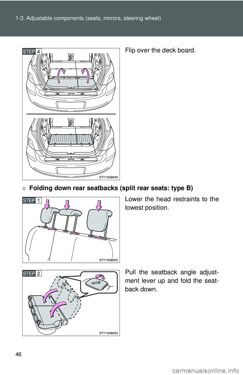 TOYOTA YARIS HATCHBACK 2011 Workshop Manual 46 1-3. Adjustable components (seats, mirrors, steering wheel)
Flip over the deck board.
n Folding down rear seatbacks (split rear seats: type B)
Lower the head restraints to the
lowest position.
Pull