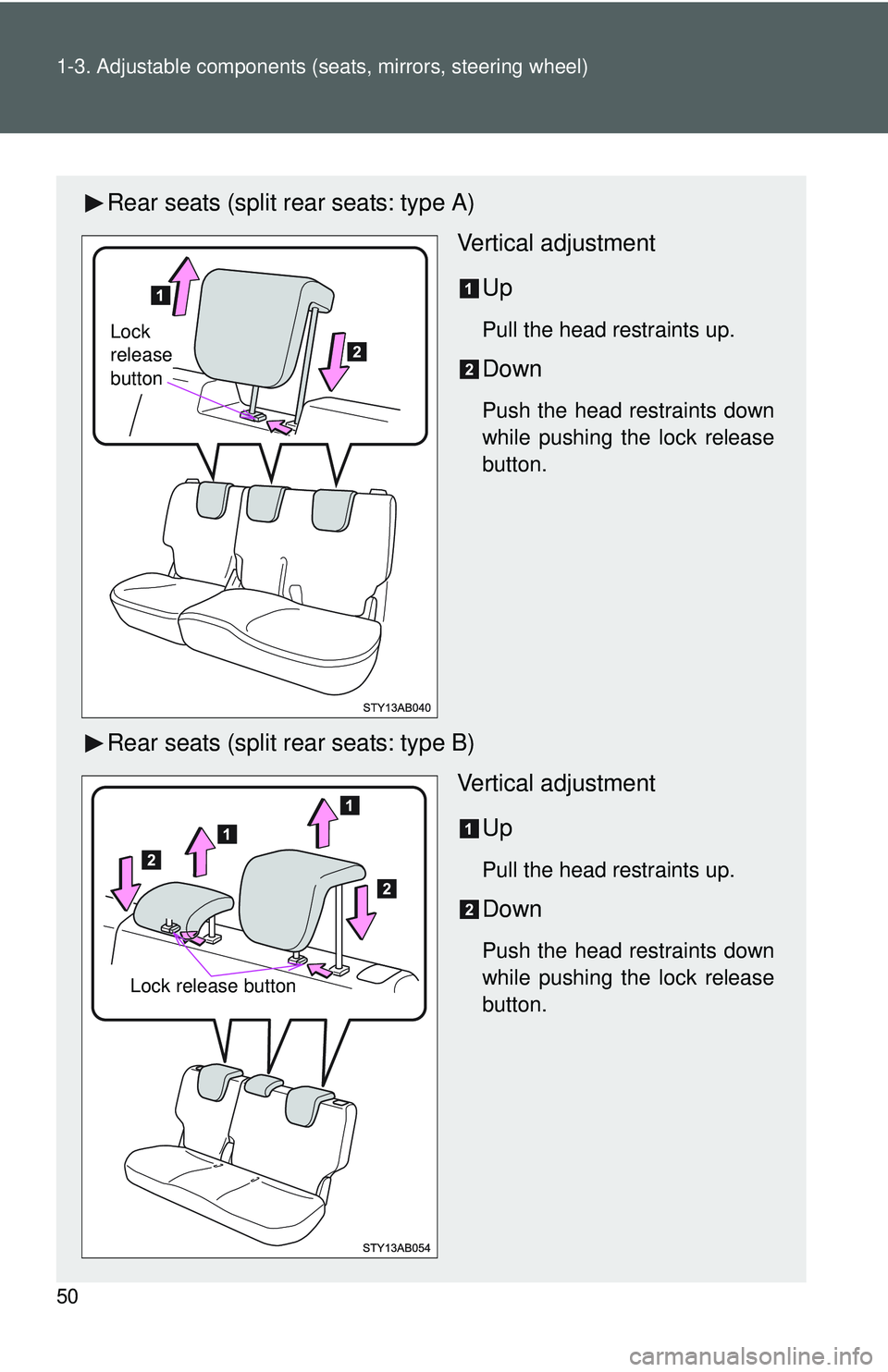 TOYOTA YARIS HATCHBACK 2011 Repair Manual 50 1-3. Adjustable components (seats, mirrors, steering wheel)
Rear seats (split rear seats: type A)
Vertical adjustment
Up
Pull the head restraints up.
Down
Push the head restraints down
while pushin