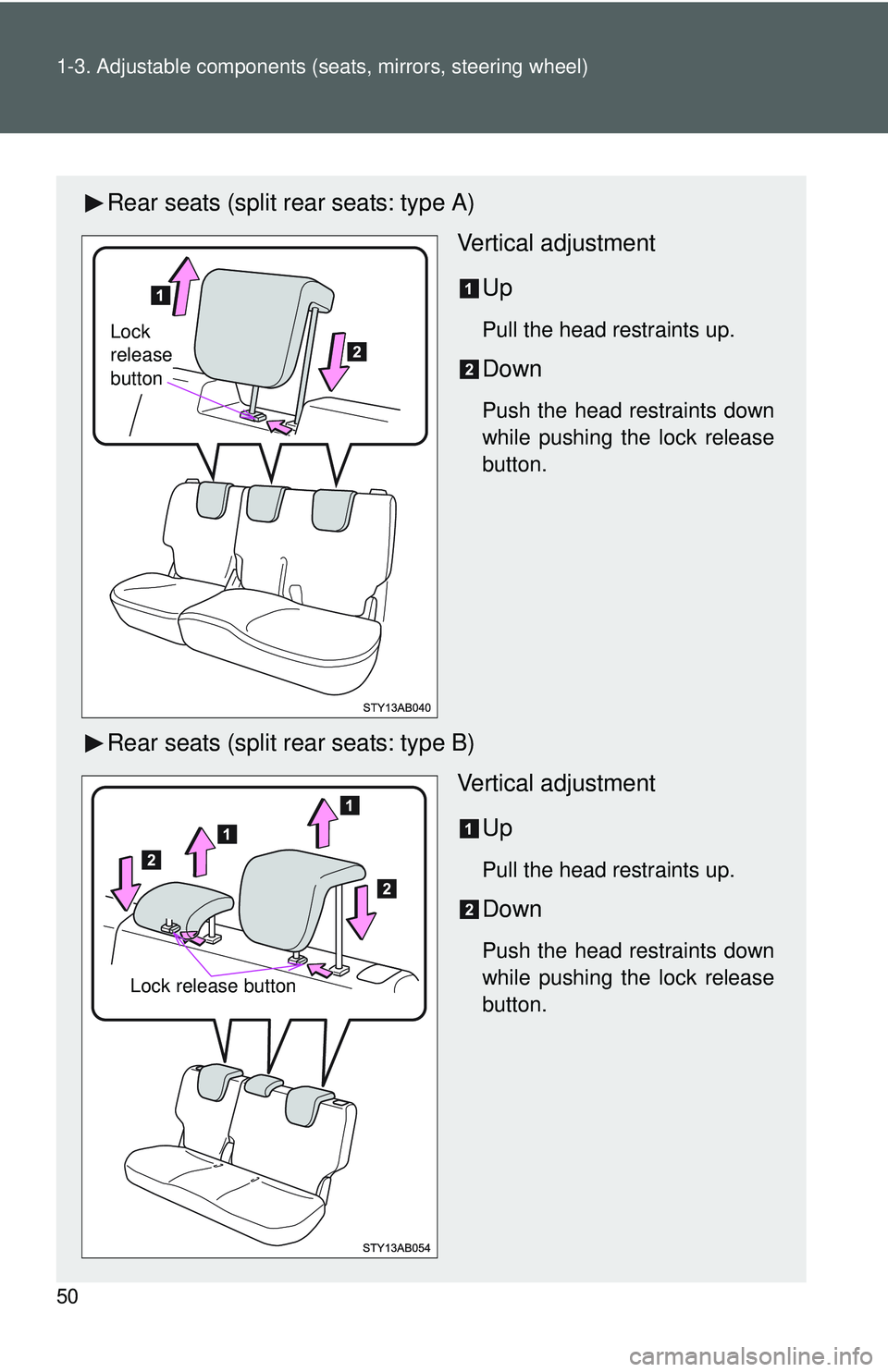 TOYOTA YARIS HATCHBACK 2011  Owners Manual 50 1-3. Adjustable components (seats, mirrors, steering wheel)
Rear seats (split rear seats: type A)
Vertical adjustment
Up
Pull the head restraints up.
Down
Push the head restraints down
while pushin