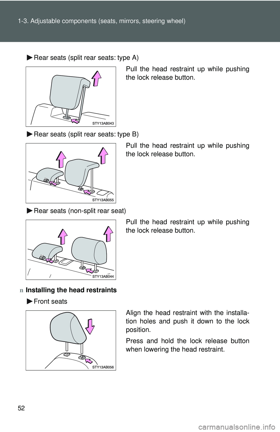 TOYOTA YARIS HATCHBACK 2011 Repair Manual 52 1-3. Adjustable components (seats, mirrors, steering wheel)
Rear seats (split rear seats: type A)
Rear seats (split rear seats: type B)
Rear seats (non-split rear seat)
n Installing the head restra