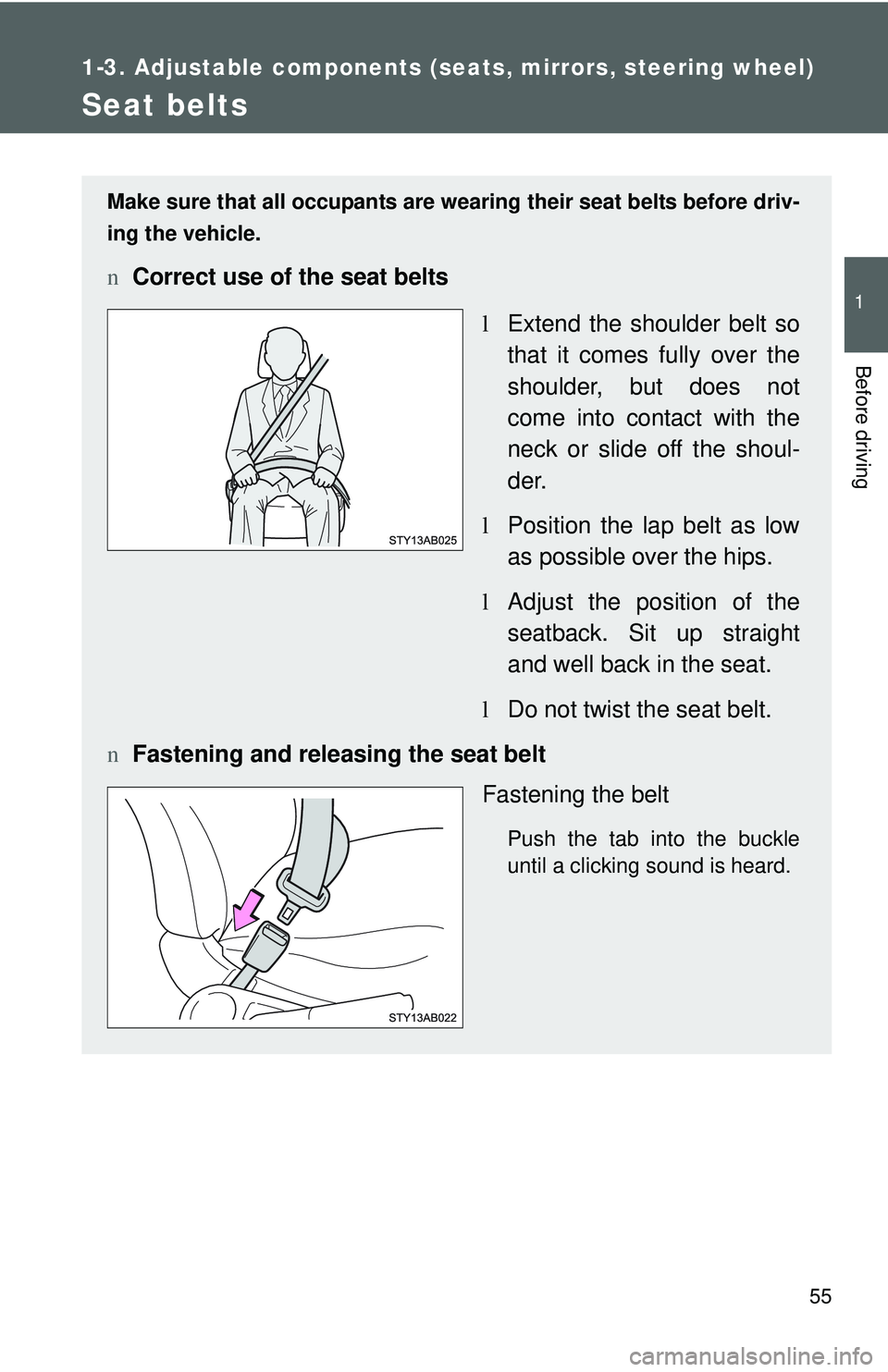 TOYOTA YARIS HATCHBACK 2011 Repair Manual 55
1
1-3. Adjustable components (seats, mirrors, steering wheel)
Before driving
Seat belts
Make sure that all occupants are wearing their seat belts before driv-
ing the vehicle.
nCorrect use of the s
