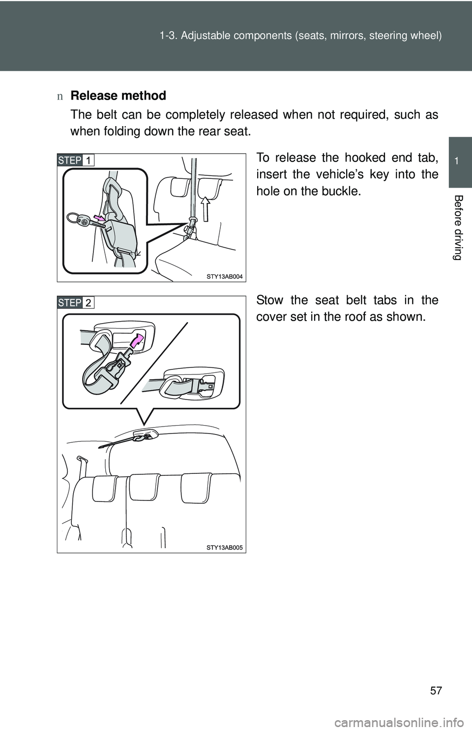 TOYOTA YARIS HATCHBACK 2011 Manual PDF 57
1-3. Adjustable components (s
eats, mirrors, steering wheel)
1
Before driving
nRelease method
The belt can be completely released when not required, such as
when folding down the rear seat.
To rele TOYOTA YARIS HATCHBACK 2011 Manual PDF 57
1-3. Adjustable components (s
eats, mirrors, steering wheel)
1
Before driving
nRelease method
The belt can be completely released when not required, such as
when folding down the rear seat.
To rele