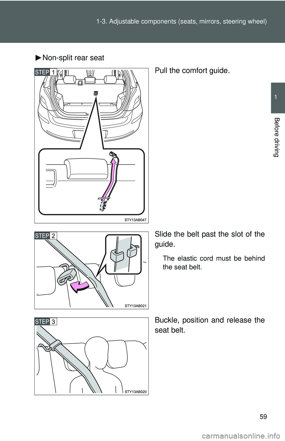 TOYOTA YARIS HATCHBACK 2011 Manual PDF 59
1-3. Adjustable components (s
eats, mirrors, steering wheel)
1
Before driving
Non-split rear seat
Pull the comfort guide.
Slide the belt past the slot of the
guide.
The elastic cord must be behind
TOYOTA YARIS HATCHBACK 2011 Manual PDF 59
1-3. Adjustable components (s
eats, mirrors, steering wheel)
1
Before driving
Non-split rear seat
Pull the comfort guide.
Slide the belt past the slot of the
guide.
The elastic cord must be behind