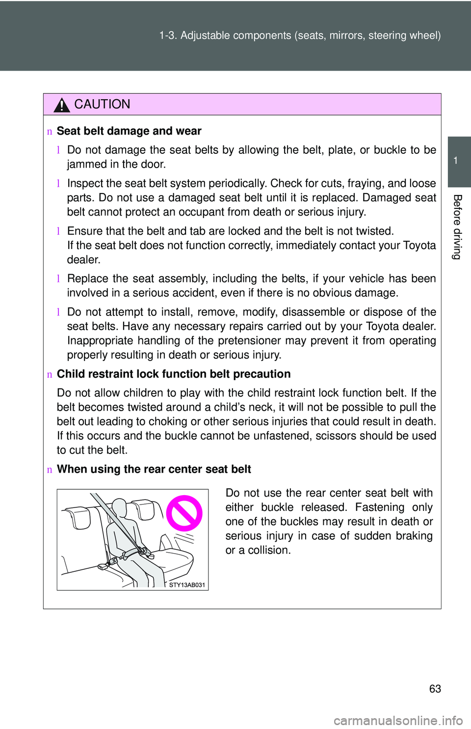 TOYOTA YARIS HATCHBACK 2011 Manual PDF 63
1-3. Adjustable components (s
eats, mirrors, steering wheel)
1
Before driving
CAUTION
nSeat belt damage and wear
lDo not damage the seat belts by allowing the belt, plate, or buckle to be
jammed in TOYOTA YARIS HATCHBACK 2011 Manual PDF 63
1-3. Adjustable components (s
eats, mirrors, steering wheel)
1
Before driving
CAUTION
nSeat belt damage and wear
lDo not damage the seat belts by allowing the belt, plate, or buckle to be
jammed in