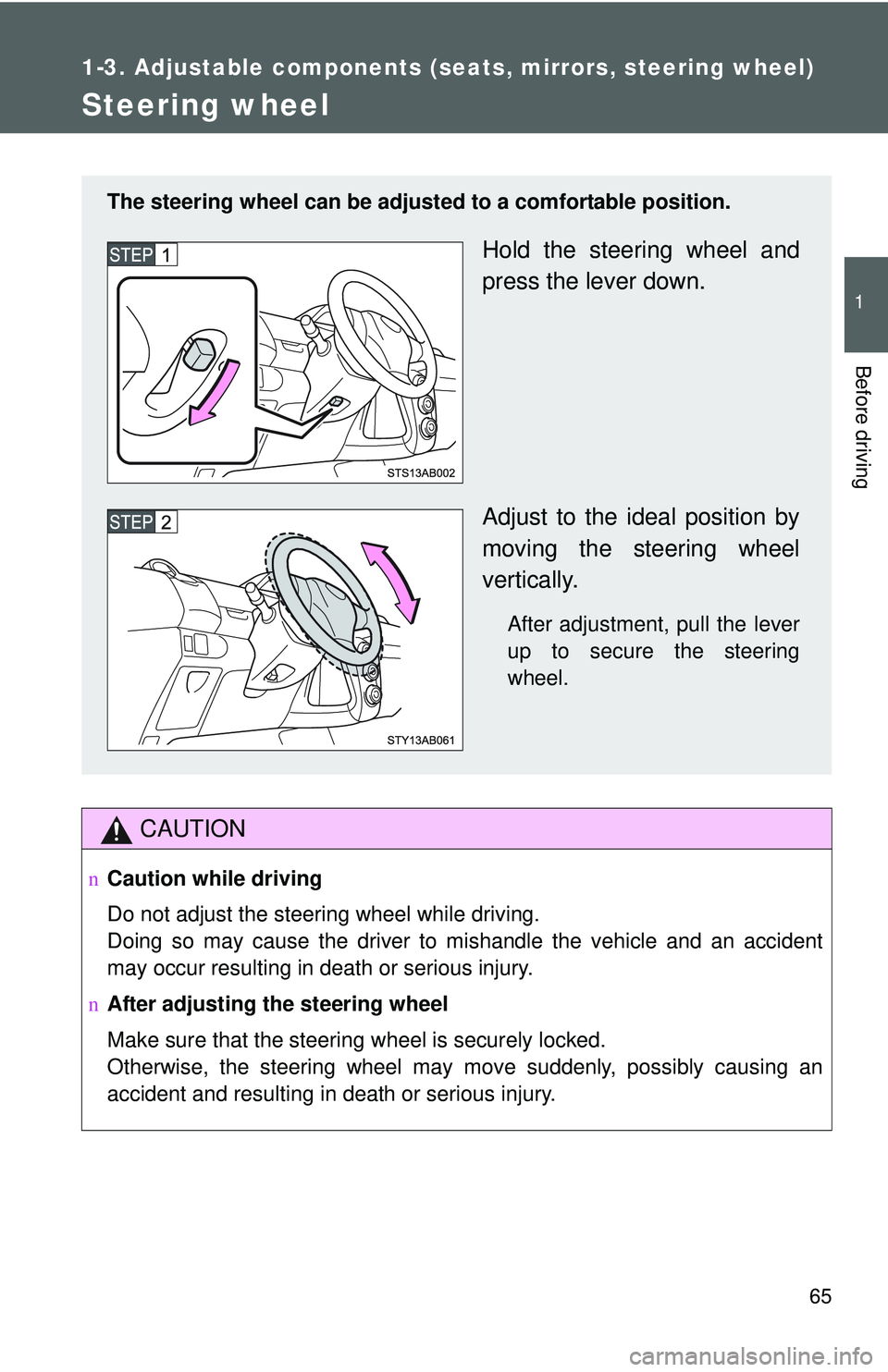TOYOTA YARIS HATCHBACK 2011 Manual PDF 65
1
1-3. Adjustable components (seats, mirrors, steering wheel)
Before driving
Steering wheel
CAUTION
nCaution while driving
Do not adjust the steering wheel while driving.
Doing so may cause the dri TOYOTA YARIS HATCHBACK 2011 Manual PDF 65
1
1-3. Adjustable components (seats, mirrors, steering wheel)
Before driving
Steering wheel
CAUTION
nCaution while driving
Do not adjust the steering wheel while driving.
Doing so may cause the dri