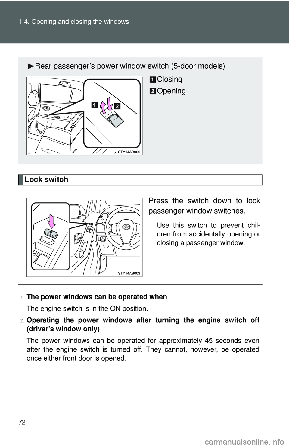 TOYOTA YARIS HATCHBACK 2011 Manual Online 72 1-4. Opening and closing the windows
Lock switchPress the switch down to lock
passenger window switches.
Use this switch to prevent chil-
dren from accidentally opening or
closing a passenger windo