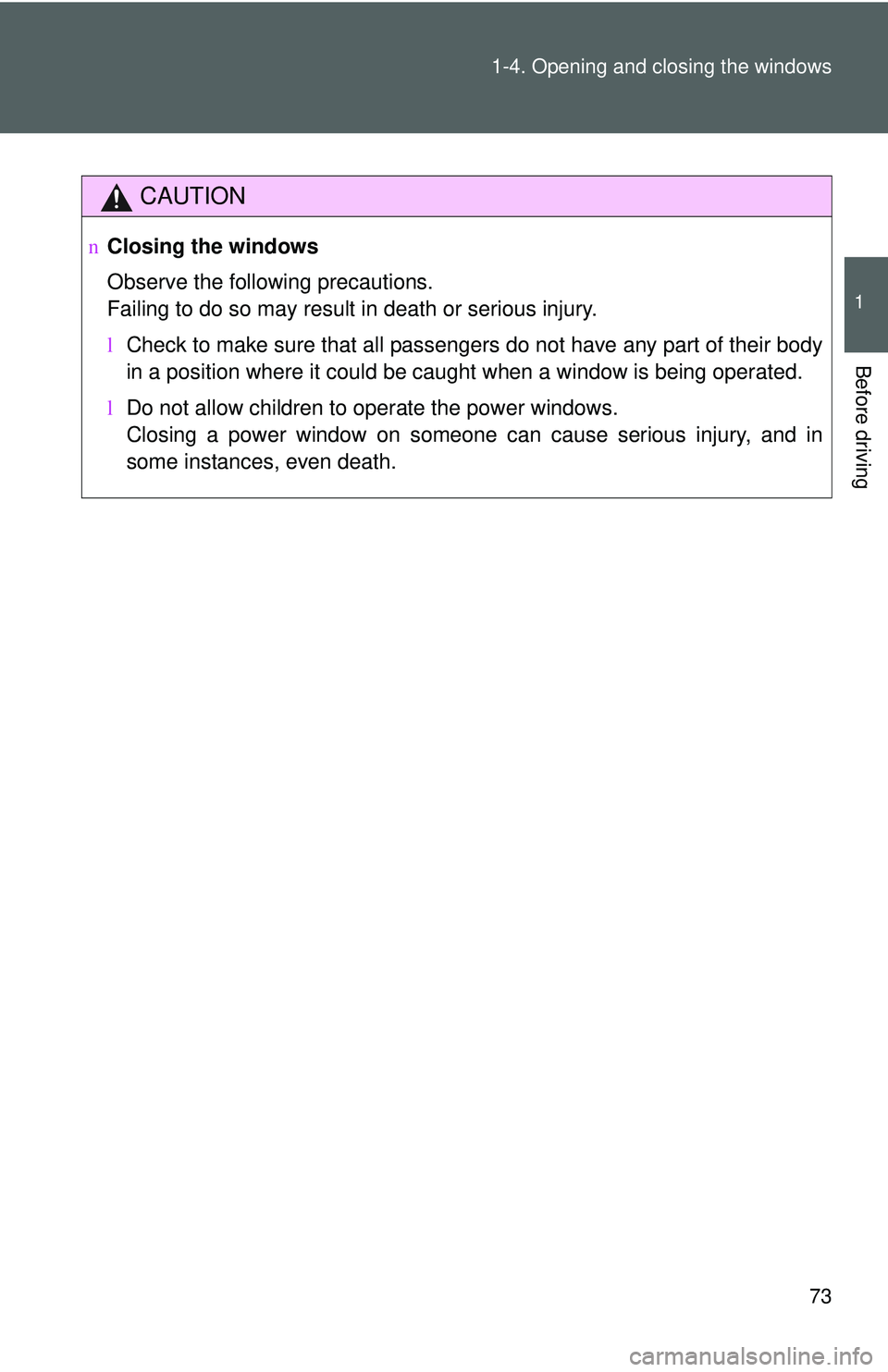 TOYOTA YARIS HATCHBACK 2011 Manual Online 73
1-4. Opening and closing the windows
1
Before driving
CAUTION
n
Closing the windows
Observe the following precautions. 
Failing to do so may result in death or serious injury.
lCheck to make sure t