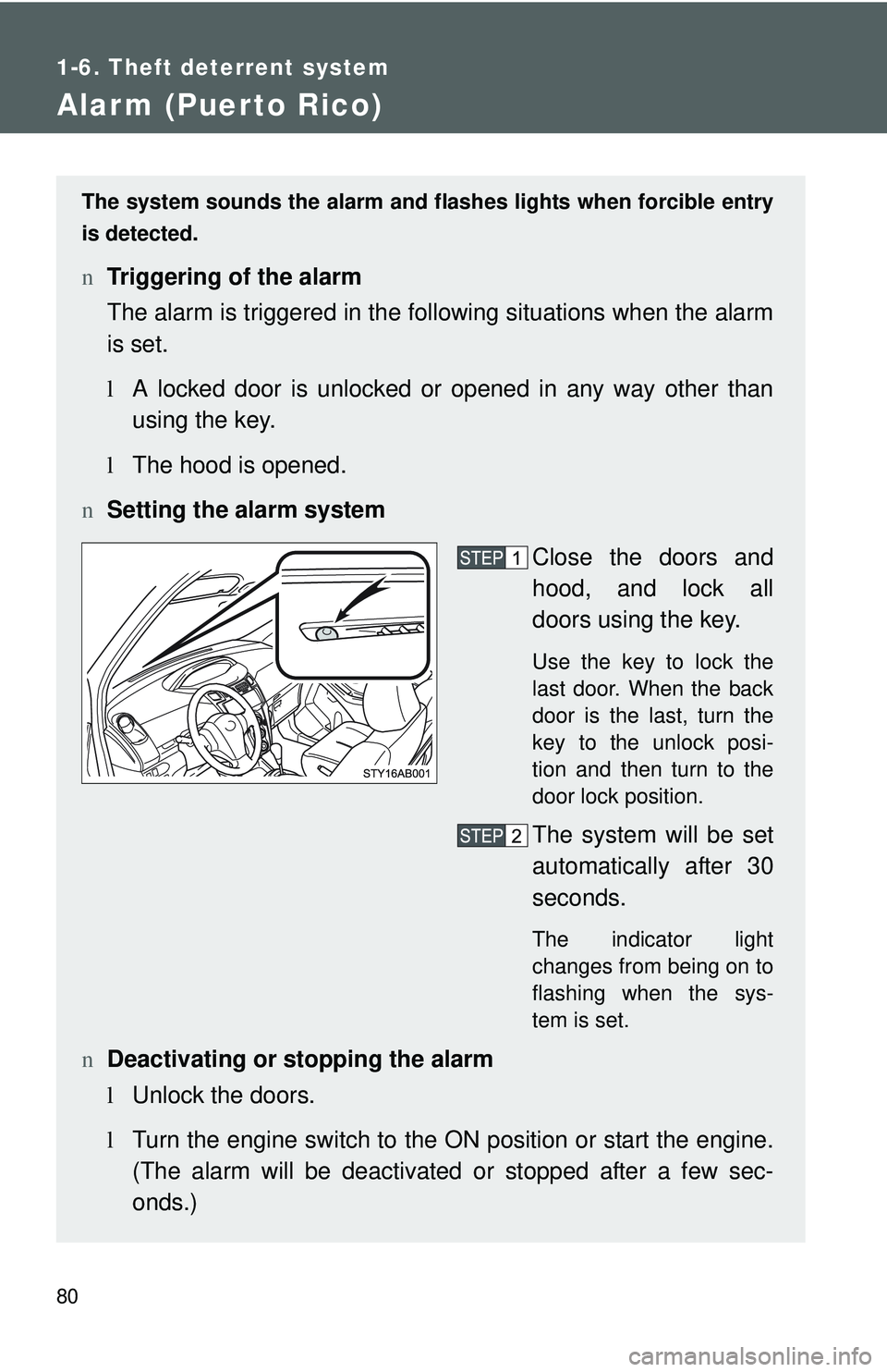 TOYOTA YARIS HATCHBACK 2011  Owners Manual 80
1-6. Theft deterrent system
Alarm (Puerto Rico)
The system sounds the alarm and flashes lights when forcible entry
is detected.
n Triggering of the alarm
The alarm is triggered in the fo llowing si