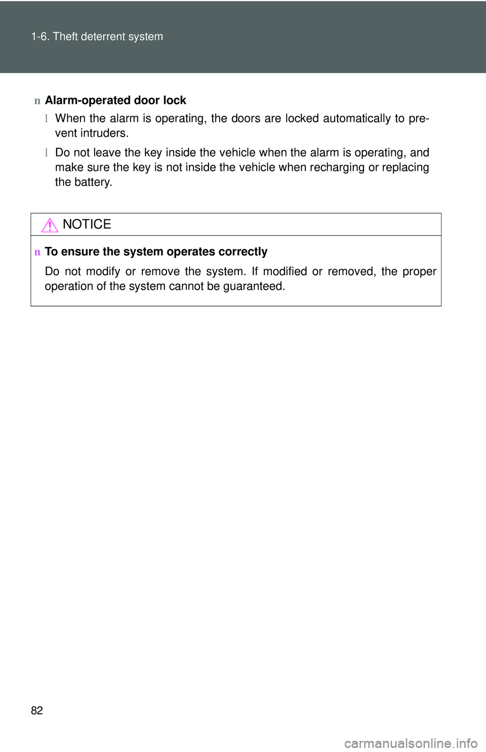 TOYOTA YARIS HATCHBACK 2011  Owners Manual 82 1-6. Theft deterrent system
nAlarm-operated door lock
lWhen the alarm is operating, the door s are locked automatically to pre-
vent intruders.
l Do not leave the key inside the vehicle when the al