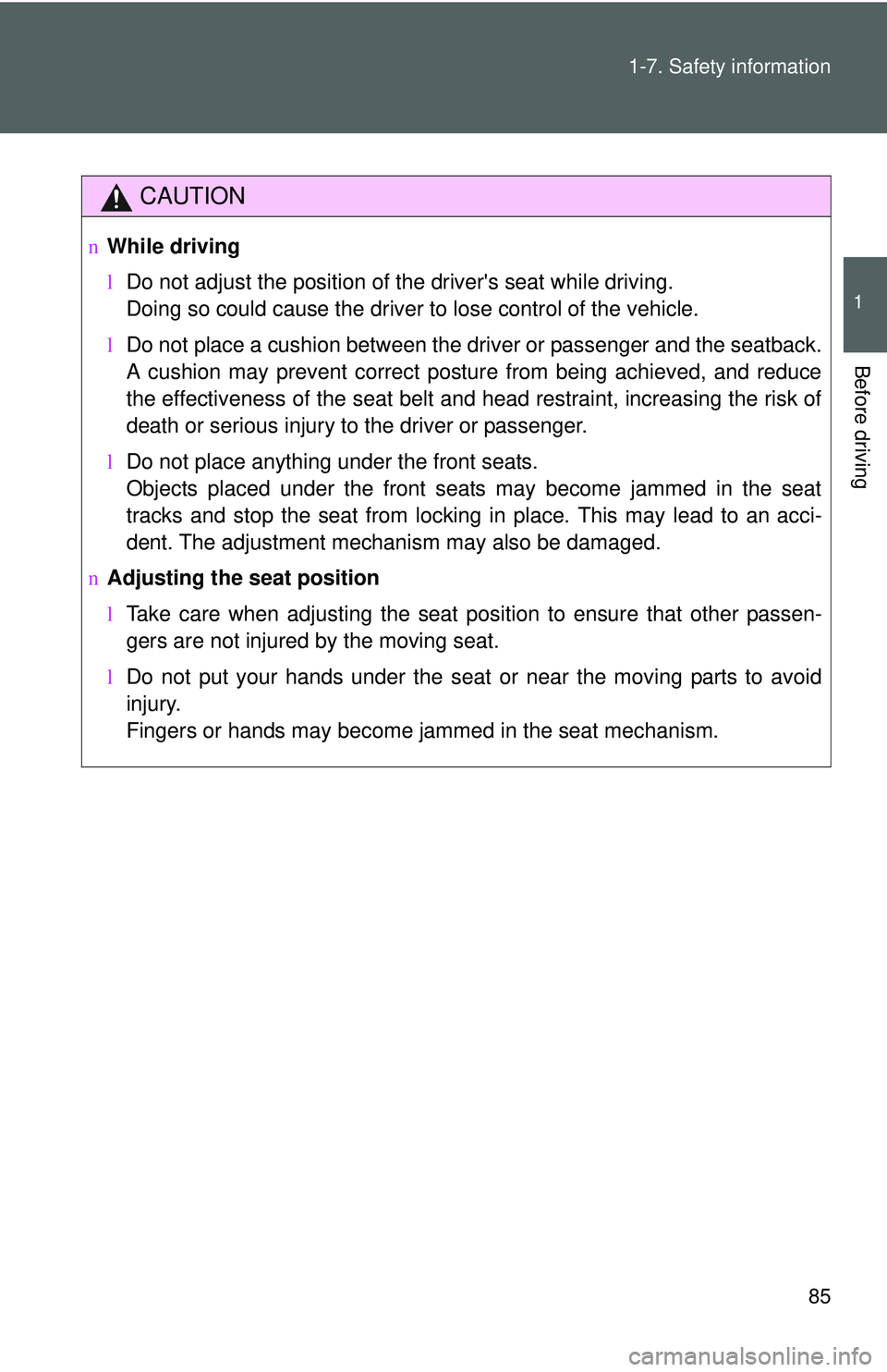 TOYOTA YARIS HATCHBACK 2011 Owners Manual 85
1-7. Safety information
1
Before driving
CAUTION
n
While driving
lDo not adjust the position of the drivers seat while driving.
Doing so could cause the driver to lose control of the vehicle.
l Do TOYOTA YARIS HATCHBACK 2011 Owners Manual 85
1-7. Safety information
1
Before driving
CAUTION
n
While driving
lDo not adjust the position of the drivers seat while driving.
Doing so could cause the driver to lose control of the vehicle.
l Do