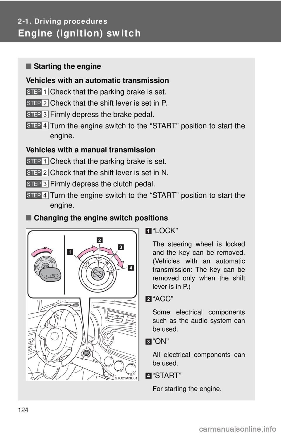 TOYOTA YARIS HATCHBACK 2012  Owners Manual 124
2-1. Driving procedures
Engine (ignition) switch 
■Starting the engine
Vehicles with an au tomatic transmission
Check that the parking brake is set.
Check that the shift lever is set in P.
Firml