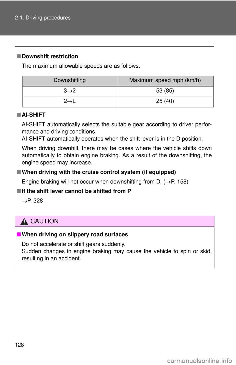 TOYOTA YARIS HATCHBACK 2012  Owners Manual 128 2-1. Driving procedures
■Downshift restriction
The maximum allowable speeds are as follows.
■ AI-SHIFT
AI-SHIFT automatically selects the suitable gear according to driver perfor-
mance and dr
