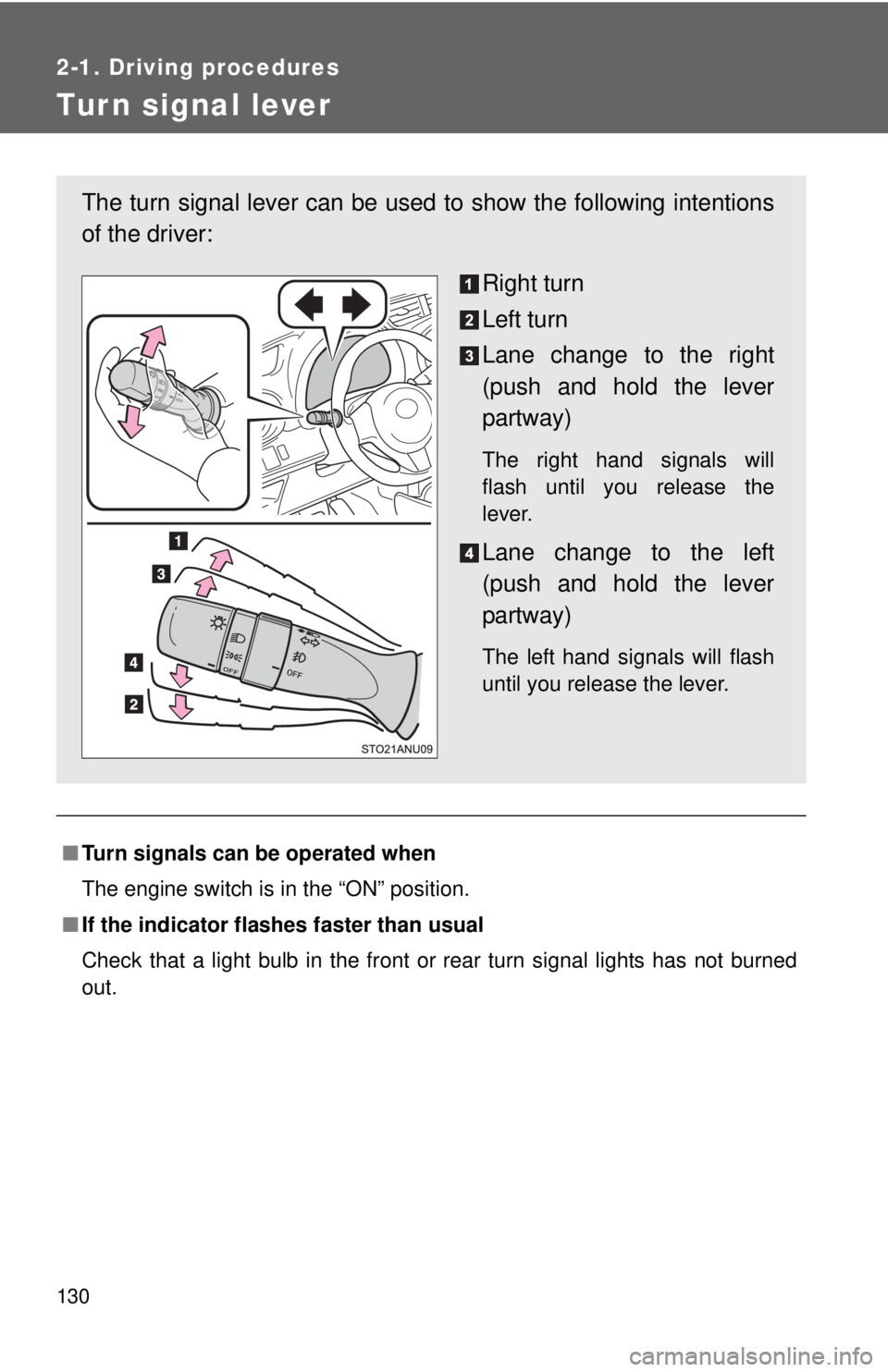 TOYOTA YARIS HATCHBACK 2012  Owners Manual 130
2-1. Driving procedures
Turn signal lever
■Turn signals can be operated when
The engine switch is in the “ON” position.
■ If the indicator flashes faster than usual
Check that a light bulb