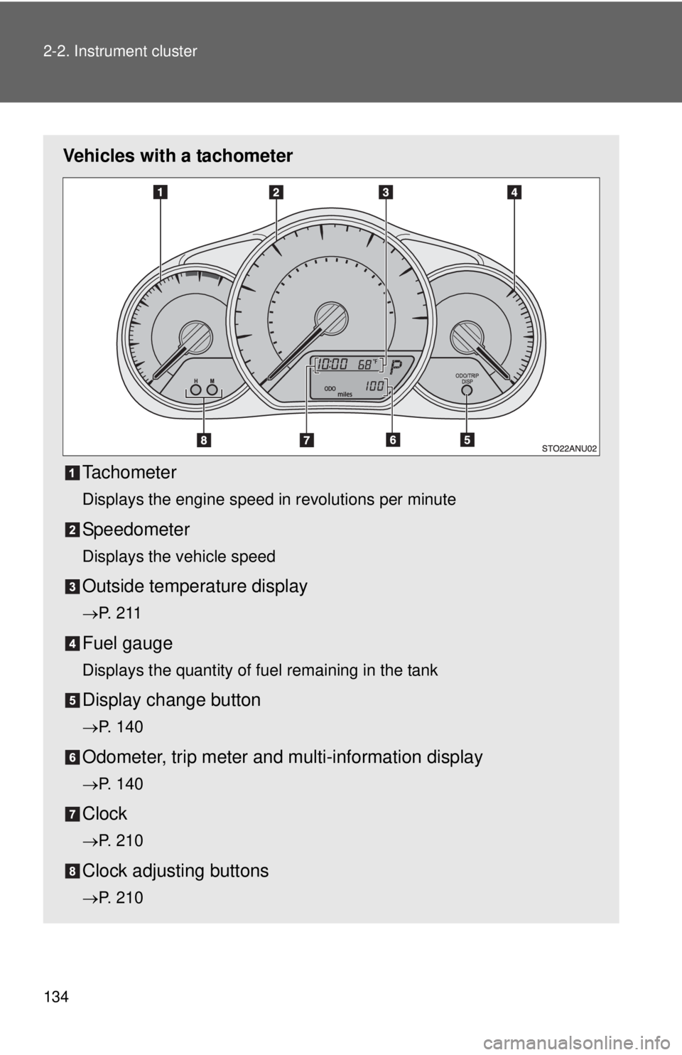 TOYOTA YARIS HATCHBACK 2012  Owners Manual 134 2-2. Instrument cluster
Vehicles with a tachometerTachometer
Displays the engine speed in revolutions per minute
Speedometer
Displays the vehicle speed
Outside temperature display
→P.  2 1 1
Fue