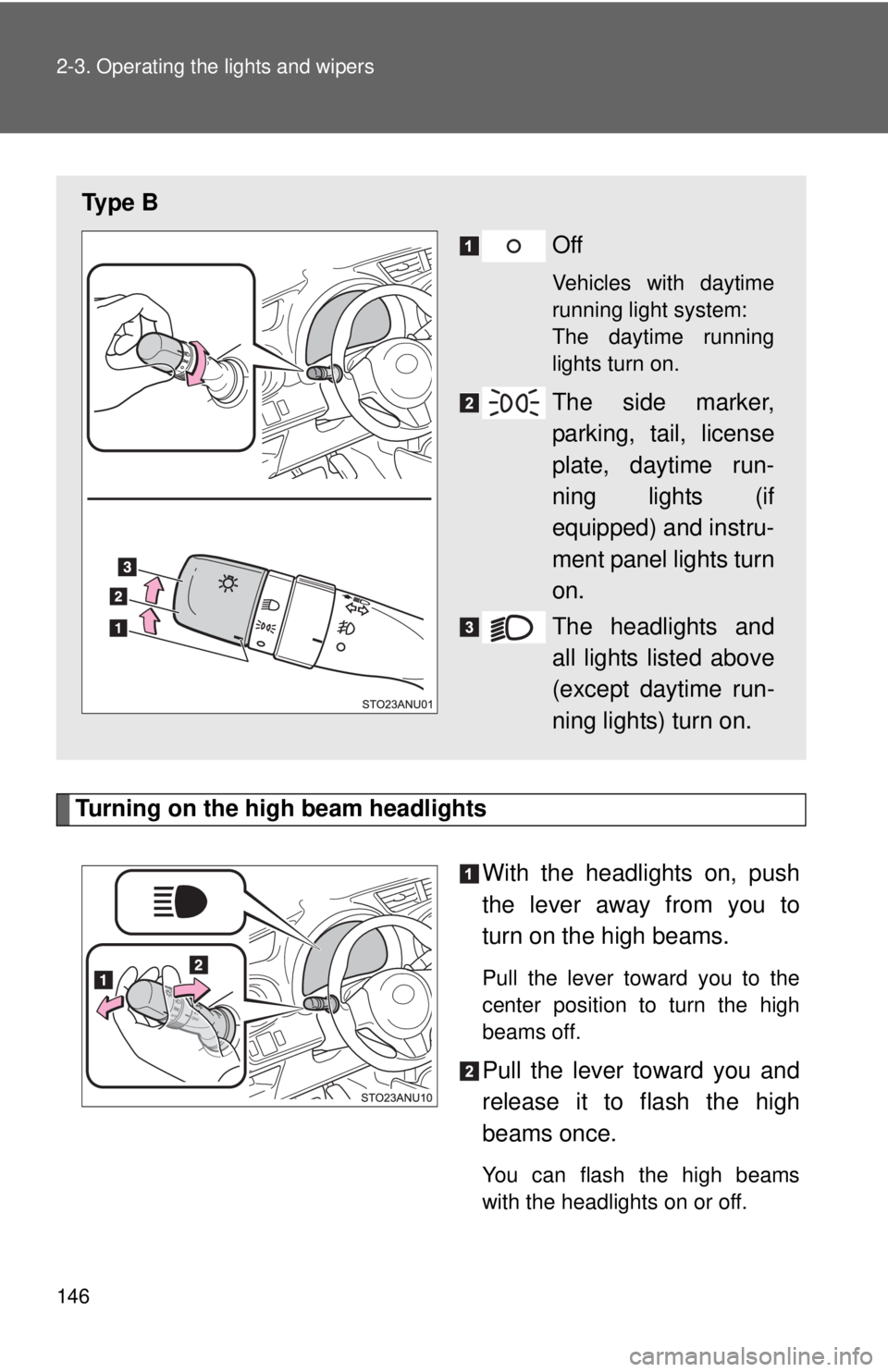 TOYOTA YARIS HATCHBACK 2012  Owners Manual 146 2-3. Operating the lights and wipers
Turning on the high beam headlightsWith the headlights on, push
the lever away from you to
turn on the high beams. 
Pull the lever toward you to the
center pos