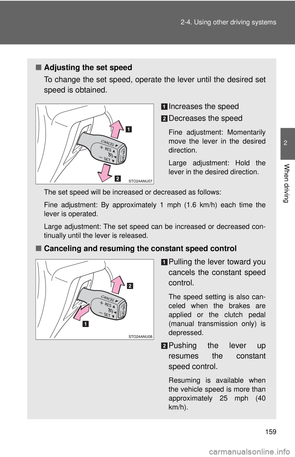 TOYOTA YARIS HATCHBACK 2012  Owners Manual 159
2-4. Using other 
driving systems
2
When driving
■Adjusting the set speed
To change the set speed, operate  the lever until the desired set
speed is obtained.
Increases the speed
Decreases the s