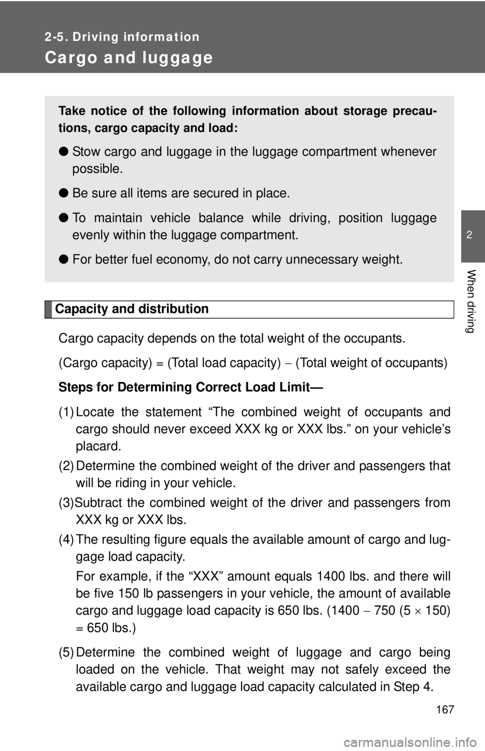 TOYOTA YARIS HATCHBACK 2012 Owners Manual 167
2
When driving
2-5. Driving information
Cargo and luggage
Capacity and distributionCargo capacity depends on the total weight of the occupants.
(Cargo capacity) = (Total load capacity) − (Total TOYOTA YARIS HATCHBACK 2012 Owners Manual 167
2
When driving
2-5. Driving information
Cargo and luggage
Capacity and distributionCargo capacity depends on the total weight of the occupants.
(Cargo capacity) = (Total load capacity) − (Total