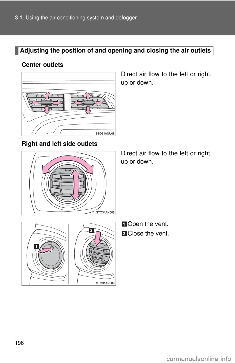 TOYOTA YARIS HATCHBACK 2012 Owners Manual 196 3-1. Using the air conditioning system and defogger
Adjusting the position of and opening and closing the air outlets
Center outlets Direct air flow to the left or right,
up or down.
Right and lef TOYOTA YARIS HATCHBACK 2012 Owners Manual 196 3-1. Using the air conditioning system and defogger
Adjusting the position of and opening and closing the air outlets
Center outlets Direct air flow to the left or right,
up or down.
Right and lef