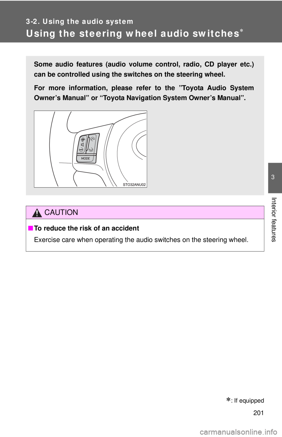 TOYOTA YARIS HATCHBACK 2012  Owners Manual 201
3-2. Using the audio system
3
Interior features
Using the steering wheel audio switches∗
∗: If equipped
CAUTION
■To reduce the risk of an accident
Exercise care when operating the audio swit