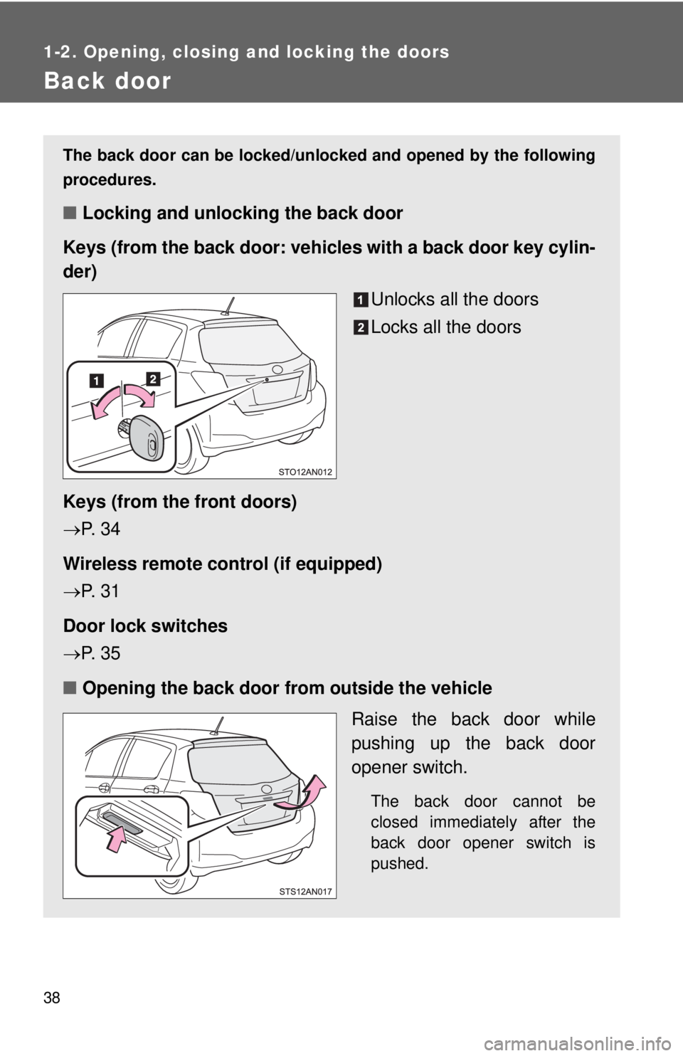 TOYOTA YARIS HATCHBACK 2012 User Guide 38
1-2. Opening, closing and locking the doors
Back door
The back door can be locked/unlocked and opened by the following
procedures.
■Locking and unlocking the back door
Keys (from the back door: v TOYOTA YARIS HATCHBACK 2012 User Guide 38
1-2. Opening, closing and locking the doors
Back door
The back door can be locked/unlocked and opened by the following
procedures.
■Locking and unlocking the back door
Keys (from the back door: v