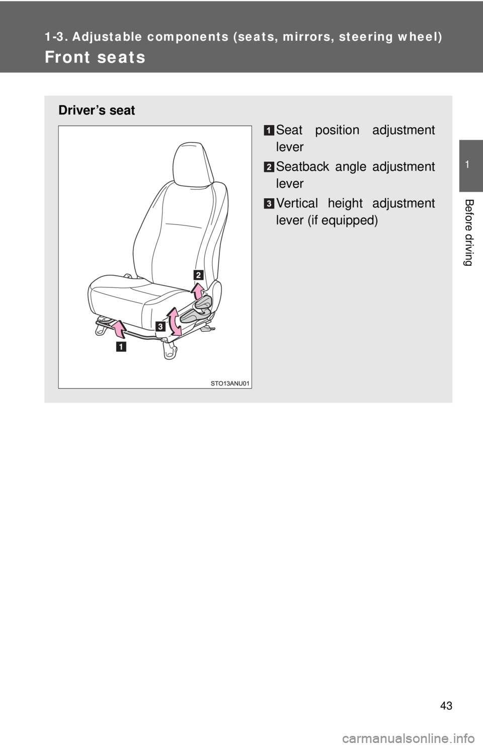 TOYOTA YARIS HATCHBACK 2012 Owners Manual 43
1
Before driving
1-3. Adjustable components (seats, mirrors, steering wheel)
Front seats
Driver’s seat
Seat position adjustment
lever
Seatback angle adjustment
lever
Vertical height adjustment
le TOYOTA YARIS HATCHBACK 2012 Owners Manual 43
1
Before driving
1-3. Adjustable components (seats, mirrors, steering wheel)
Front seats
Driver’s seat
Seat position adjustment
lever
Seatback angle adjustment
lever
Vertical height adjustment
le
