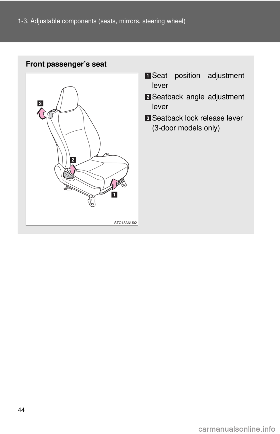 TOYOTA YARIS HATCHBACK 2012 Owners Manual 44 1-3. Adjustable components (seats, mirrors, steering wheel)
Front passenger’s seat
Seat position adjustment
lever
Seatback angle adjustment
lever
Seatback lock release lever
(3-door models only) TOYOTA YARIS HATCHBACK 2012 Owners Manual 44 1-3. Adjustable components (seats, mirrors, steering wheel)
Front passenger’s seat
Seat position adjustment
lever
Seatback angle adjustment
lever
Seatback lock release lever
(3-door models only)