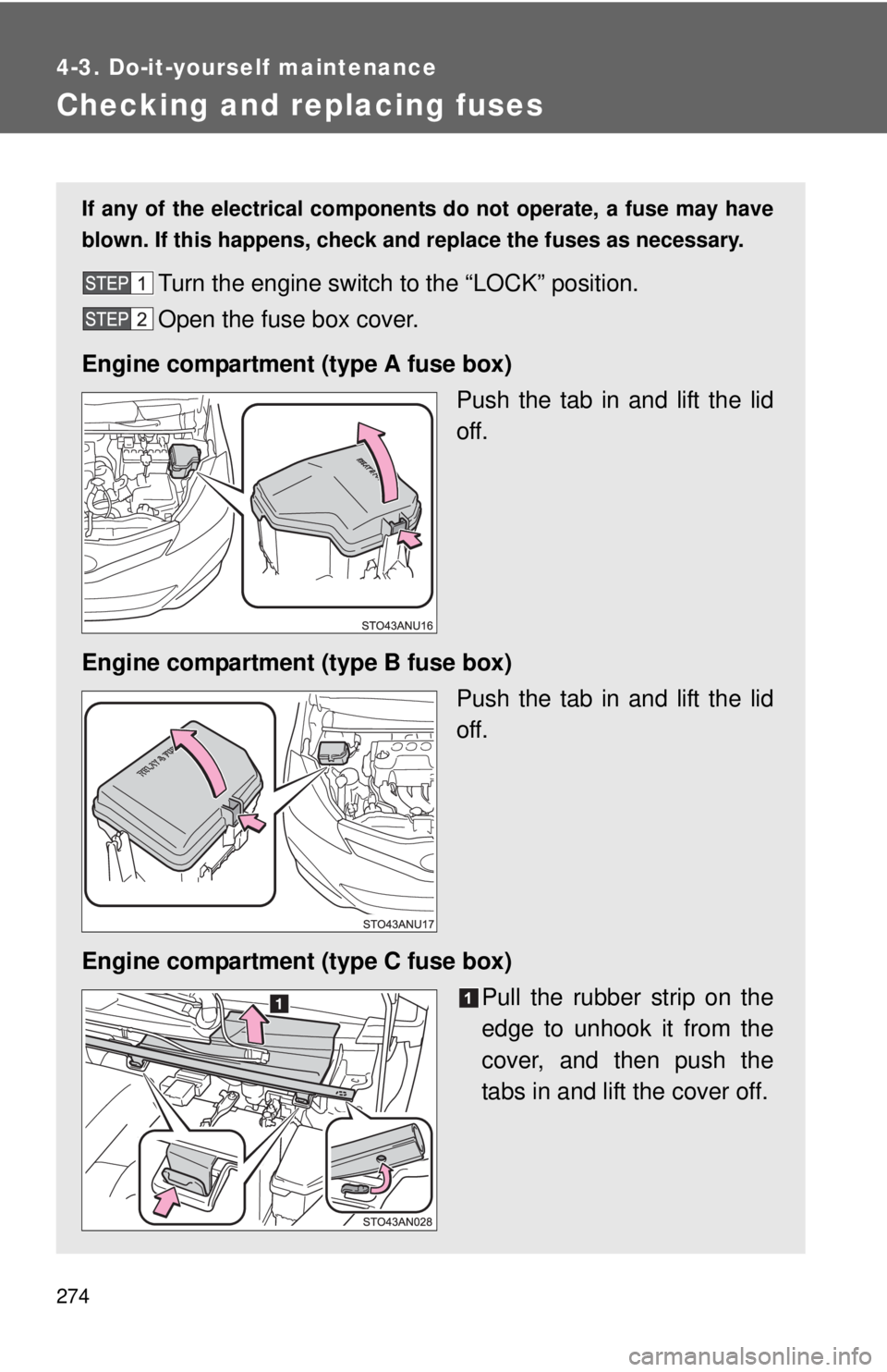 TOYOTA YARIS HATCHBACK 2012  Owners Manual 274
4-3. Do-it-yourself maintenance
Checking and replacing fuses
If any of the electrical components do not operate, a fuse may have
blown. If this happens, check and replace the fuses as necessary.
T