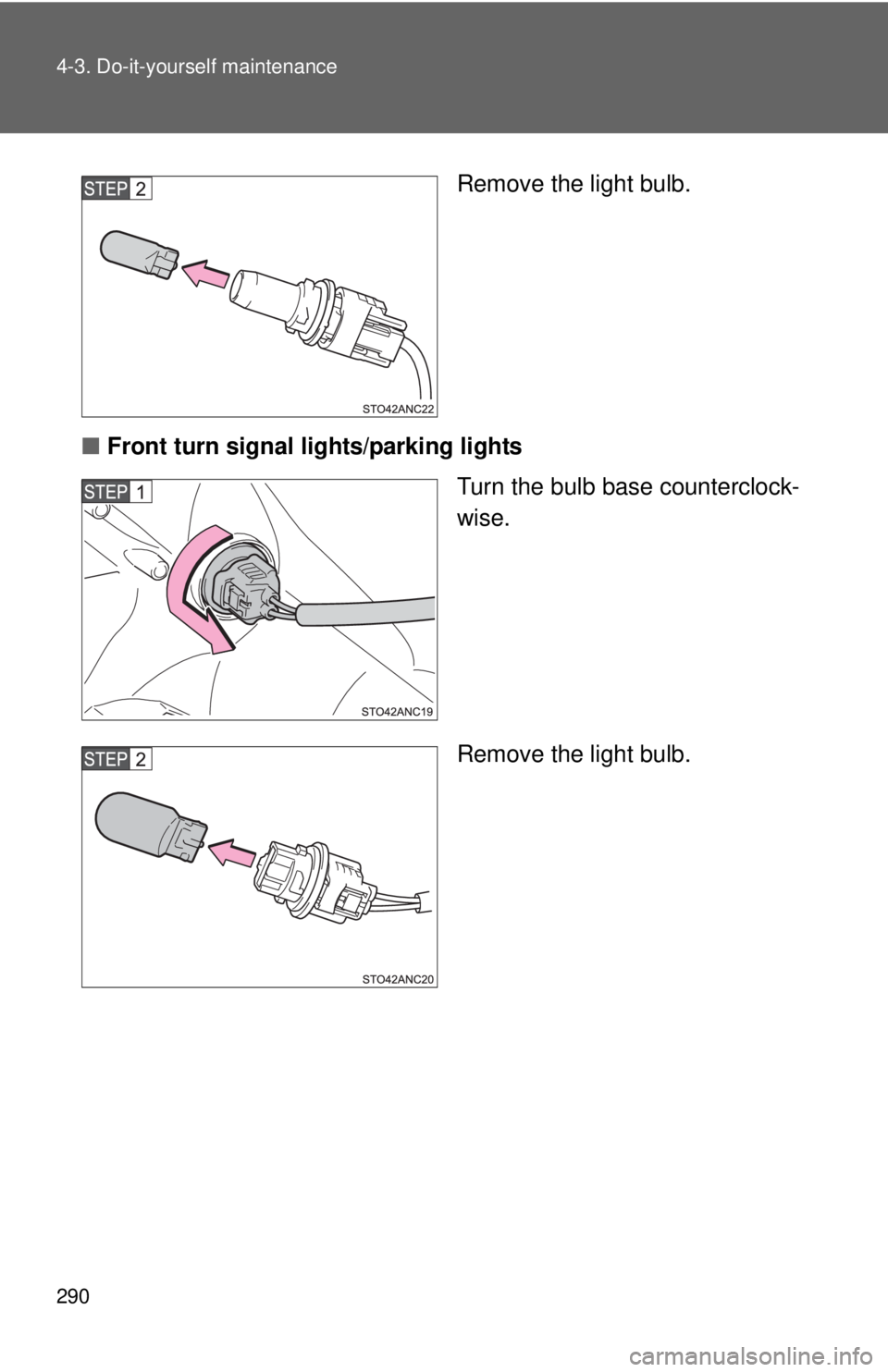 TOYOTA YARIS HATCHBACK 2012  Owners Manual 290 4-3. Do-it-yourself maintenance
Remove the light bulb.
■ Front turn signal li ghts/parking lights
Turn the bulb base counterclock-
wise.
Remove the light bulb. 