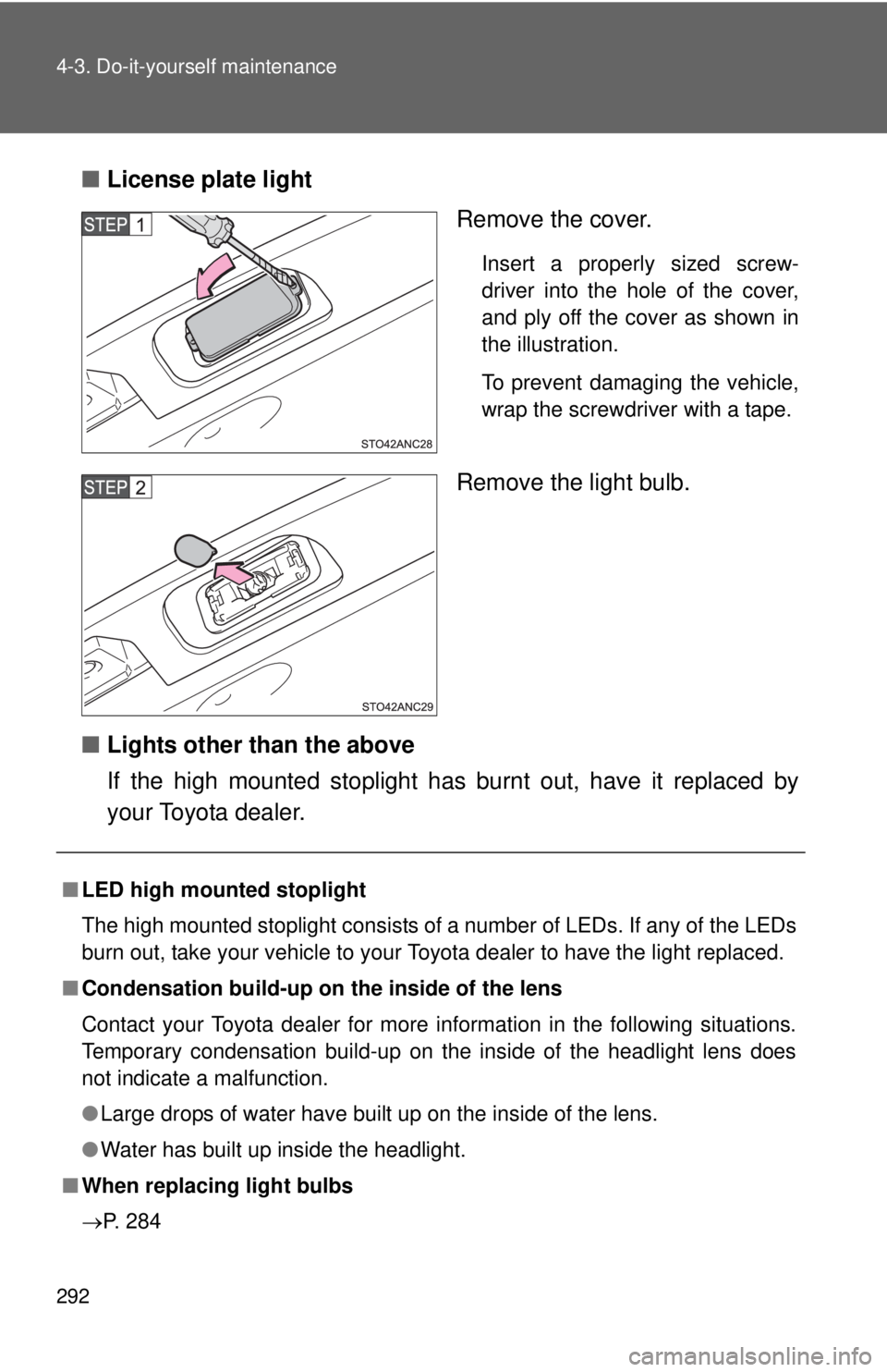 TOYOTA YARIS HATCHBACK 2012  Owners Manual 292 4-3. Do-it-yourself maintenance
■License plate light
Remove the cover.
Insert a properly sized screw-
driver into the hole of the cover,
and ply off the cover as shown in
the illustration.
To pr