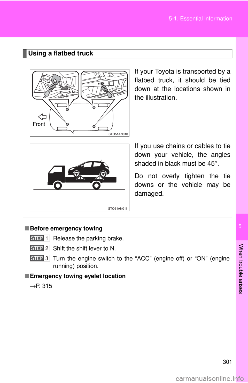 TOYOTA YARIS HATCHBACK 2012  Owners Manual 5
When trouble arises
301
5-1. Essential information
Using a flatbed truck
If your Toyota is transported by a
flatbed truck, it should be tied
down at the locations shown in
the illustration.
If you u
