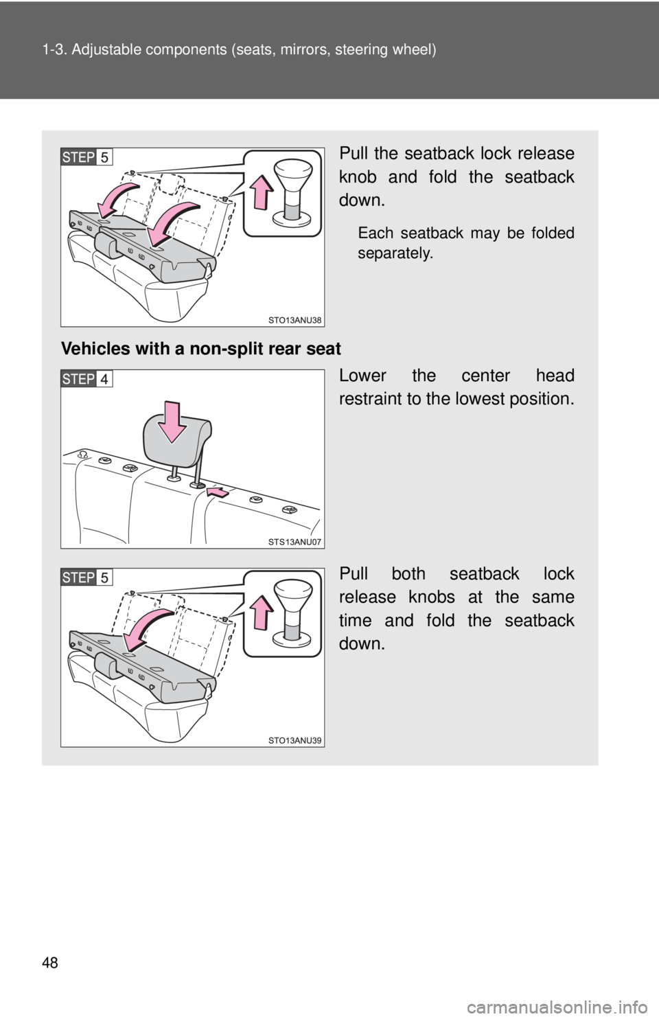 TOYOTA YARIS HATCHBACK 2012 Owners Manual 48 1-3. Adjustable components (seats, mirrors, steering wheel)
Pull the seatback lock release
knob and fold the seatback
down.
Each seatback may be folded
separately.
Vehicles with a non-split rear se TOYOTA YARIS HATCHBACK 2012 Owners Manual 48 1-3. Adjustable components (seats, mirrors, steering wheel)
Pull the seatback lock release
knob and fold the seatback
down.
Each seatback may be folded
separately.
Vehicles with a non-split rear se