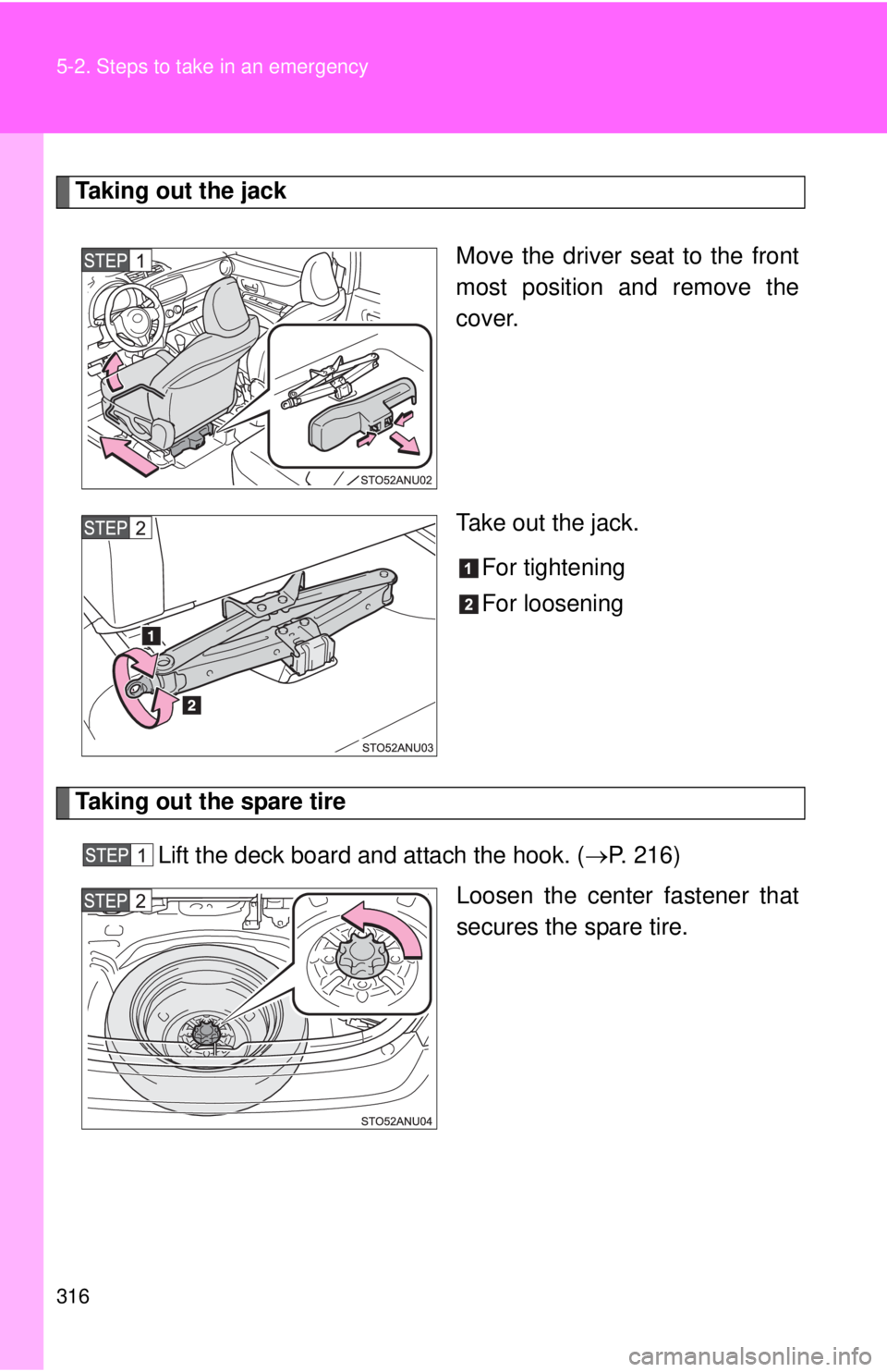 TOYOTA YARIS HATCHBACK 2012 Owners Manual 316 5-2. Steps to take in an emergency
Taking out the jackMove the driver seat to the front
most position and remove the
cover.
Take out the jack.For tightening
For loosening
Taking out the spare tire TOYOTA YARIS HATCHBACK 2012 Owners Manual 316 5-2. Steps to take in an emergency
Taking out the jackMove the driver seat to the front
most position and remove the
cover.
Take out the jack.For tightening
For loosening
Taking out the spare tire