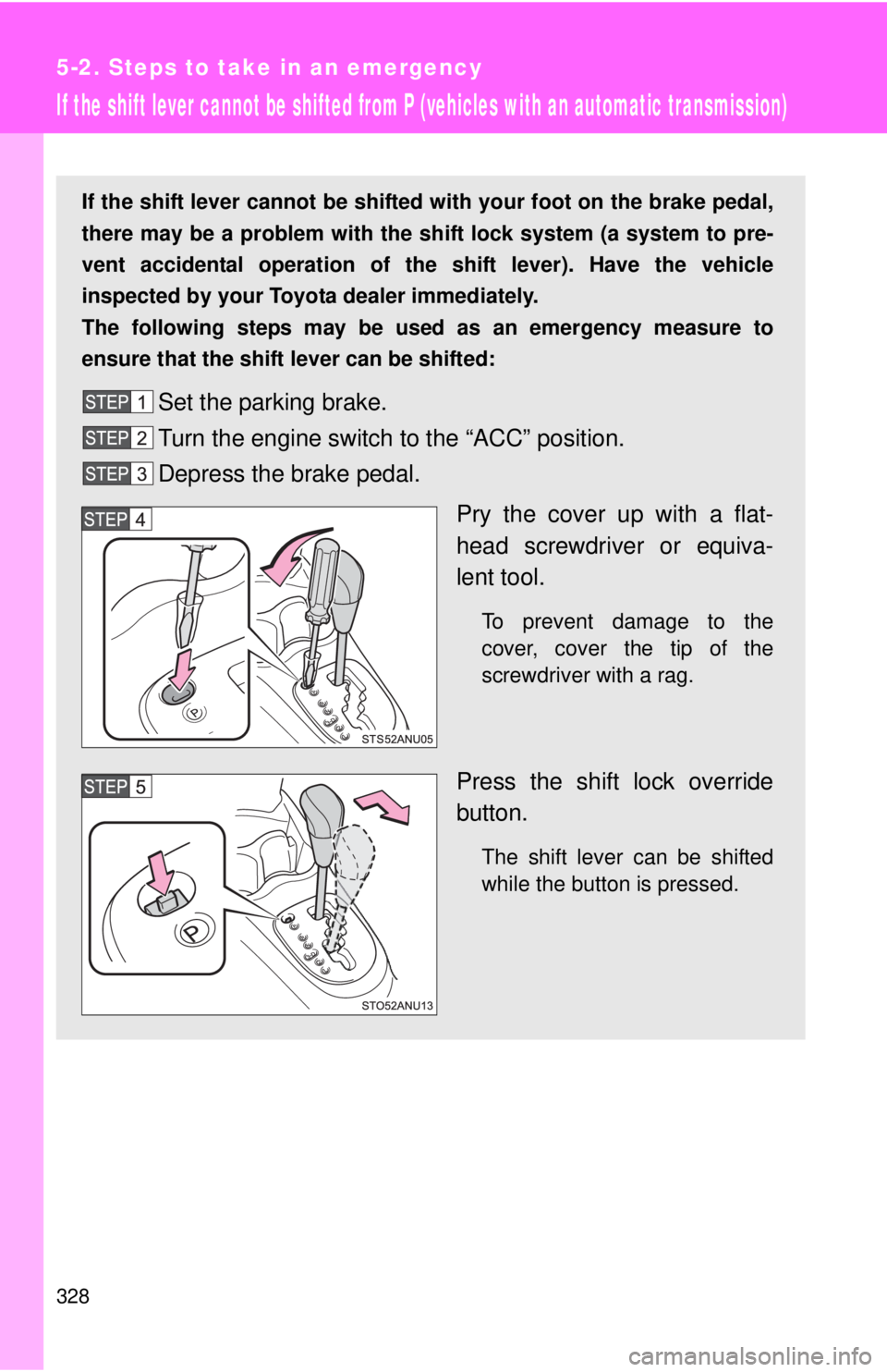 TOYOTA YARIS HATCHBACK 2012 Owners Manual 328
5-2. Steps to take in an emergency
If the shift lever cannot be shifted from P (vehicles with an automatic transmission)
If the shift lever cannot be shifted with your foot on the brake pedal,
the TOYOTA YARIS HATCHBACK 2012 Owners Manual 328
5-2. Steps to take in an emergency
If the shift lever cannot be shifted from P (vehicles with an automatic transmission)
If the shift lever cannot be shifted with your foot on the brake pedal,
the