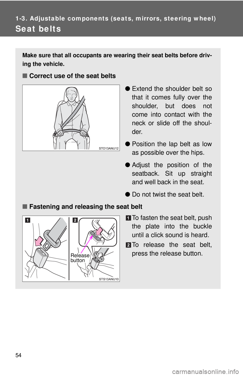 TOYOTA YARIS HATCHBACK 2012 Owners Guide 54
1-3. Adjustable components (seats, mirrors, steering wheel)
Seat belts
Make sure that all occupants are wearing their seat belts before driv-
ing the vehicle.
■Correct use of the seat belts
●Ex TOYOTA YARIS HATCHBACK 2012 Owners Guide 54
1-3. Adjustable components (seats, mirrors, steering wheel)
Seat belts
Make sure that all occupants are wearing their seat belts before driv-
ing the vehicle.
■Correct use of the seat belts
●Ex