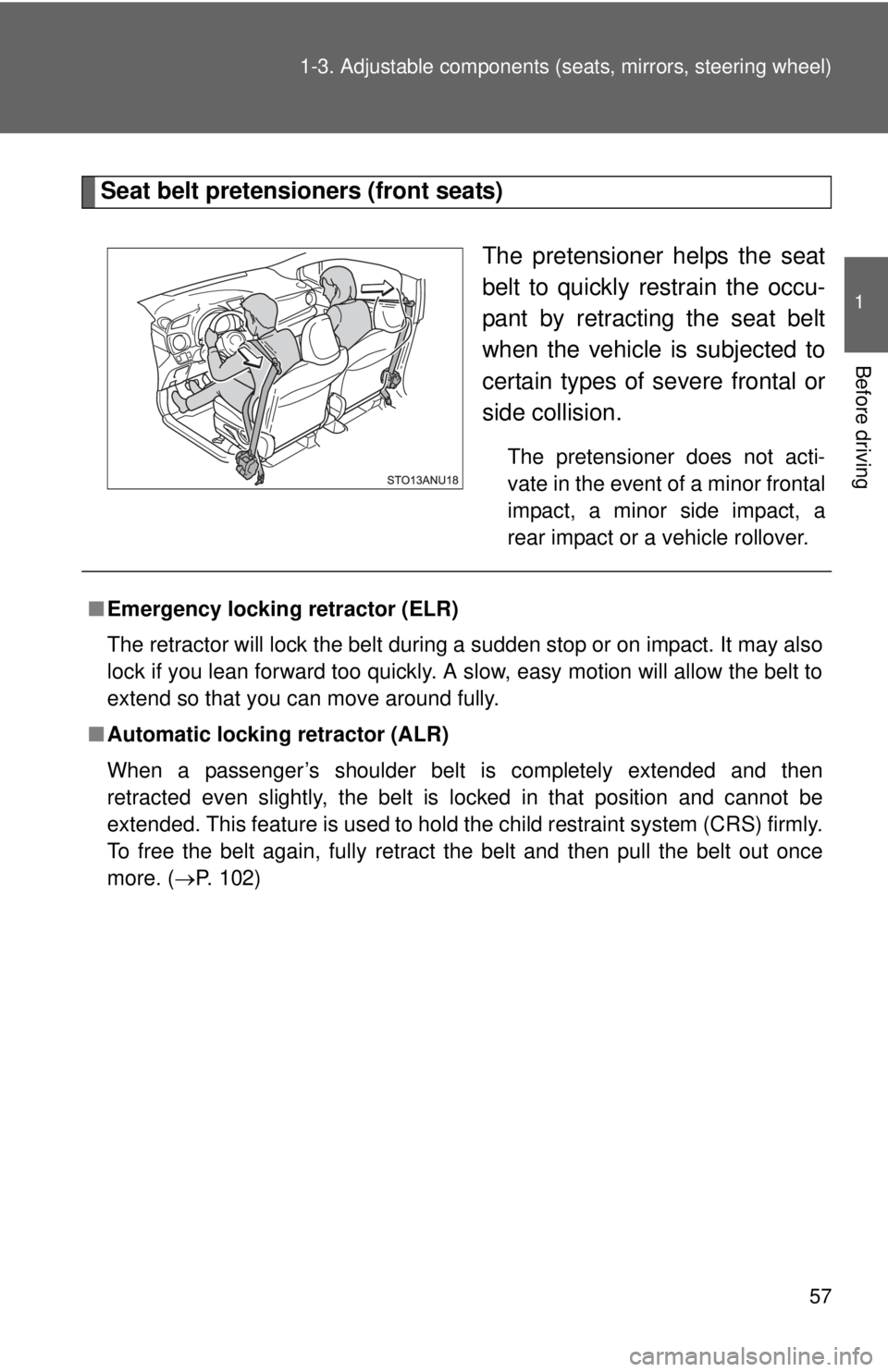 TOYOTA YARIS HATCHBACK 2012 Owners Guide 57
1-3. Adjustable components (s
eats, mirrors, steering wheel)
1
Before driving
Seat belt pretensioners (front seats)
The pretensioner helps the seat
belt to quickly restrain the occu-
pant by retrac TOYOTA YARIS HATCHBACK 2012 Owners Guide 57
1-3. Adjustable components (s
eats, mirrors, steering wheel)
1
Before driving
Seat belt pretensioners (front seats)
The pretensioner helps the seat
belt to quickly restrain the occu-
pant by retrac