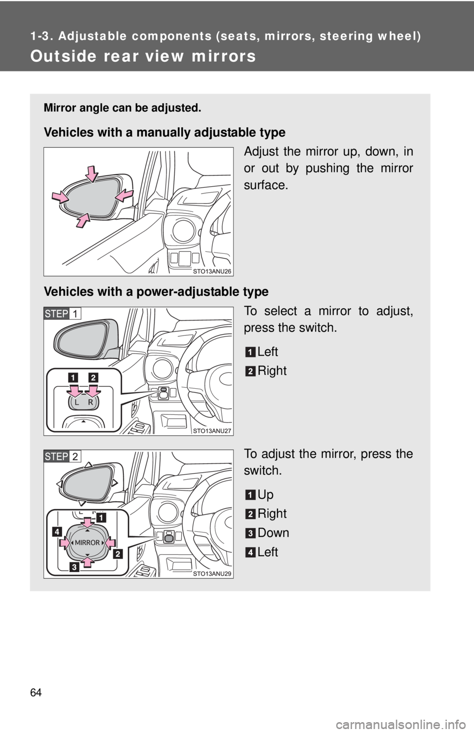 TOYOTA YARIS HATCHBACK 2012 Service Manual 64
1-3. Adjustable components (seats, mirrors, steering wheel)
Outside rear view mirrors
Mirror angle can be adjusted.
Vehicles with a manually adjustable type
Adjust the mirror up, down, in
or out by TOYOTA YARIS HATCHBACK 2012 Service Manual 64
1-3. Adjustable components (seats, mirrors, steering wheel)
Outside rear view mirrors
Mirror angle can be adjusted.
Vehicles with a manually adjustable type
Adjust the mirror up, down, in
or out by