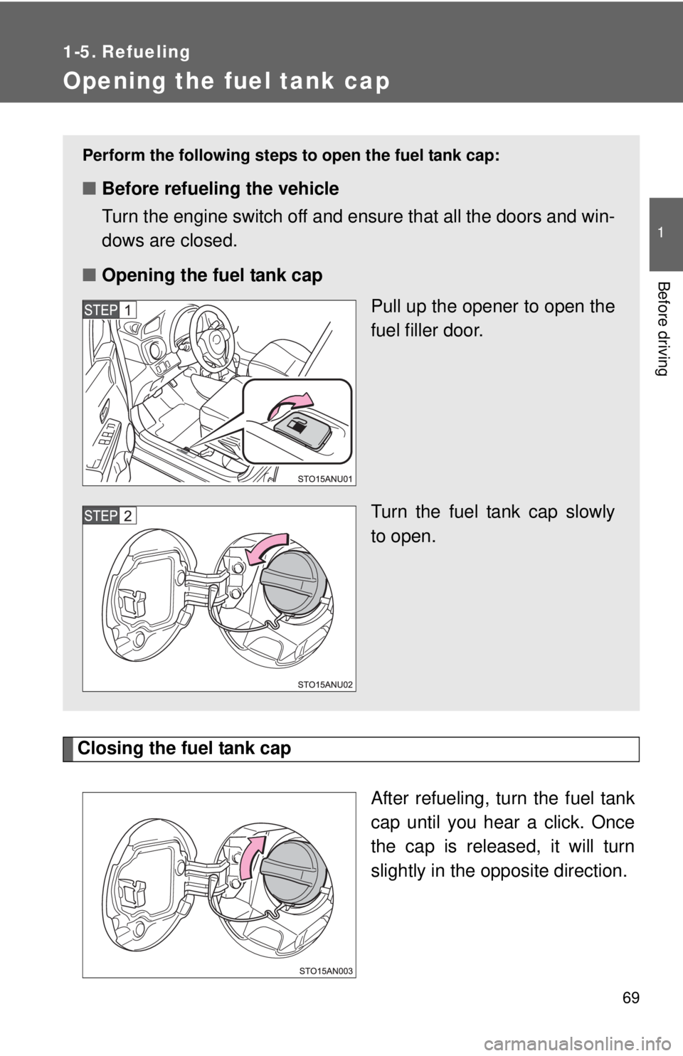 TOYOTA YARIS HATCHBACK 2012 Workshop Manual 69
1
Before driving
1-5. Refueling
Opening the fuel tank cap
Closing the fuel tank capAfter refueling, turn the fuel tank
cap until you hear a click. Once
the cap is released, it will turn
slightly in TOYOTA YARIS HATCHBACK 2012 Workshop Manual 69
1
Before driving
1-5. Refueling
Opening the fuel tank cap
Closing the fuel tank capAfter refueling, turn the fuel tank
cap until you hear a click. Once
the cap is released, it will turn
slightly in