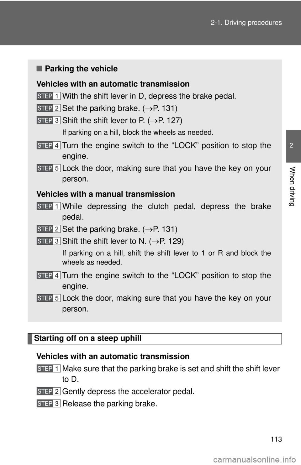 TOYOTA YARIS HATCHBACK 2012 Owners Manual 113
2-1. Driving procedures
2
When driving
Starting off on a steep uphill
Vehicles with an au tomatic transmission
Make sure that the parking brake is set and shift the shift lever
to D.
Gently depres TOYOTA YARIS HATCHBACK 2012 Owners Manual 113
2-1. Driving procedures
2
When driving
Starting off on a steep uphill
Vehicles with an au tomatic transmission
Make sure that the parking brake is set and shift the shift lever
to D.
Gently depres