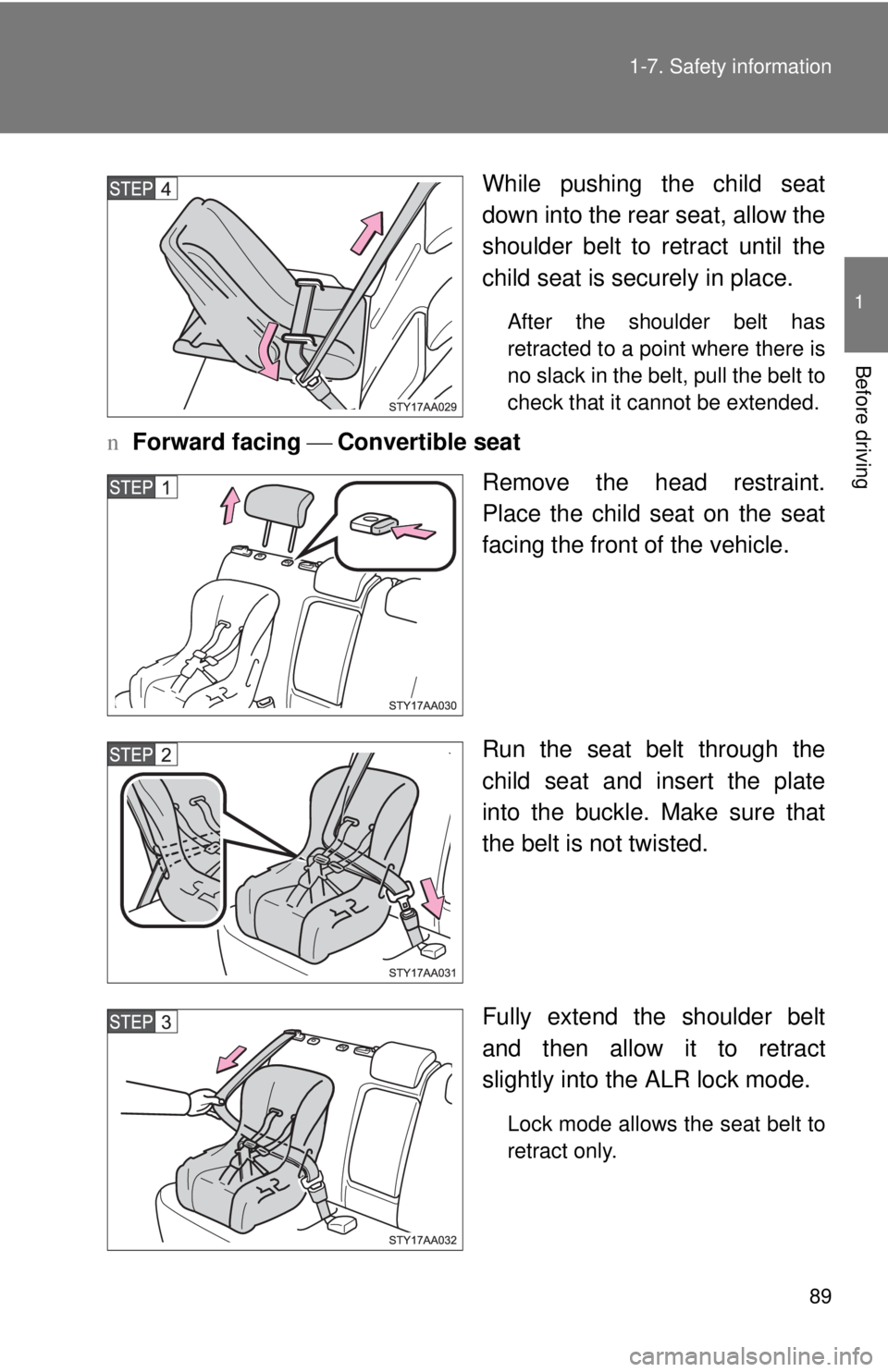 TOYOTA YARIS SEDAN 2008  Owners Manual 89
1-7. Safety information
1
Before driving
While pushing the child seat
down into the rear seat, allow the
shoulder belt to retract until the
child seat is securely in place.
After the shoulder belt 