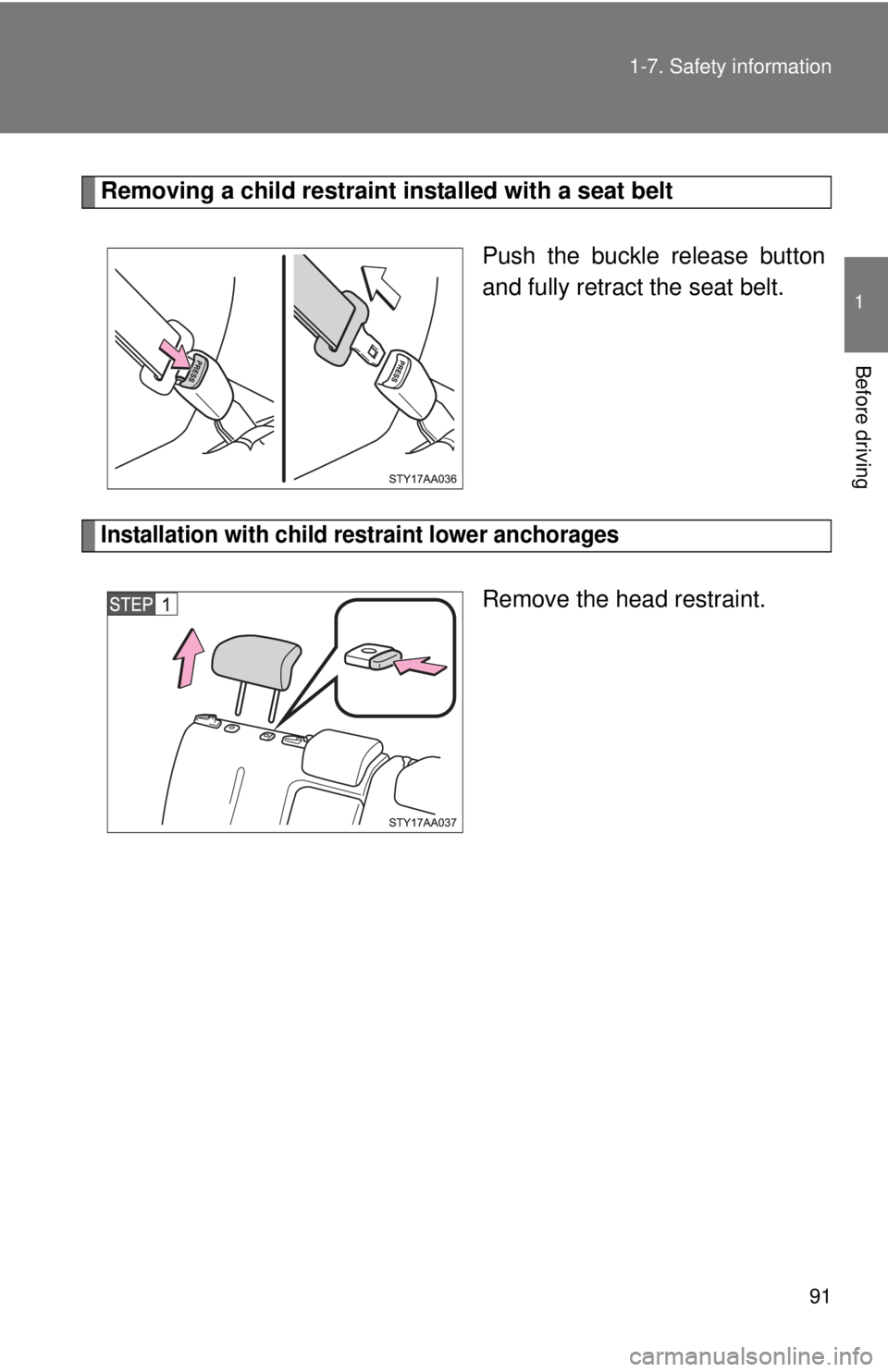 TOYOTA YARIS SEDAN 2008  Owners Manual 91
1-7. Safety information
1
Before driving
Removing a child restraint installed with a seat belt
Push the buckle release button
and fully retract the seat belt.
Installation with child restraint lowe