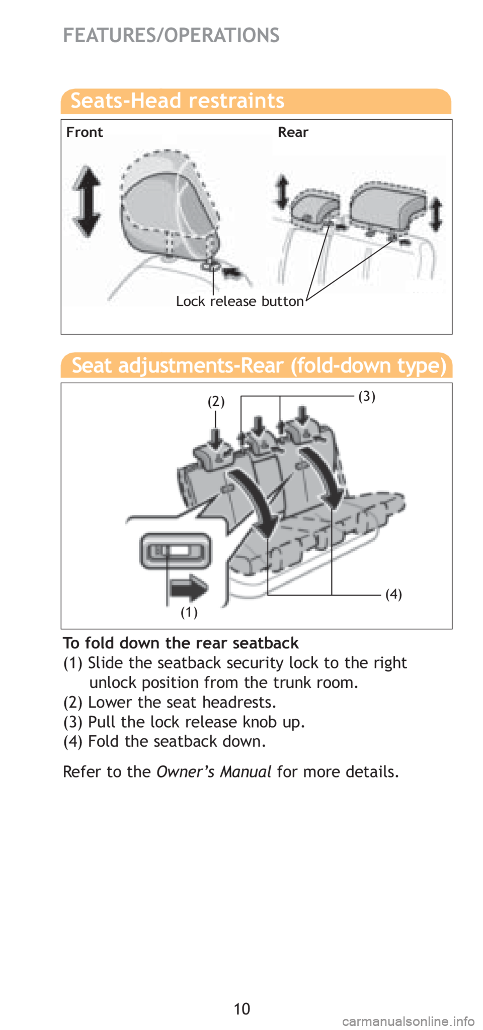 TOYOTA YARIS SEDAN 2008 User Guide 10
FEATURES/OPERATIONS
Seats-Head restraints
Lock release buttonHeight
Front
Rear
Seat adjustments-Rear (fold-down type)
To fold down the rear seatback
(1) Slide the seatback security lock to the righ