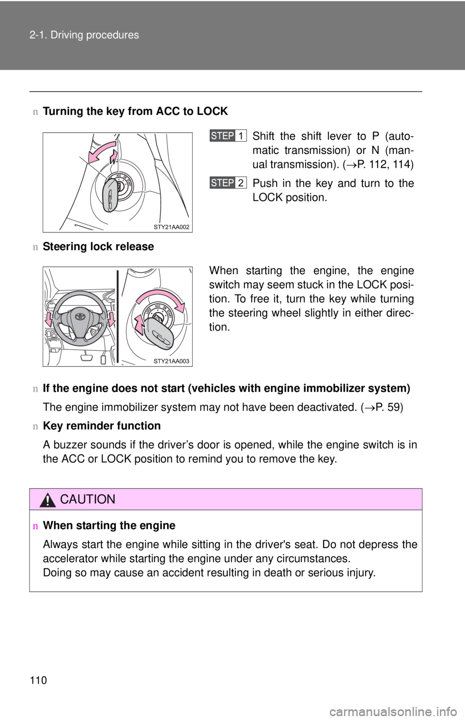 TOYOTA YARIS SEDAN 2008  Owners Manual 110 2-1. Driving procedures
nTurning the key from ACC to LOCK
n Steering lock release
n If the engine does not start (vehic les with engine immobilizer system)
The engine immobilizer system may not ha