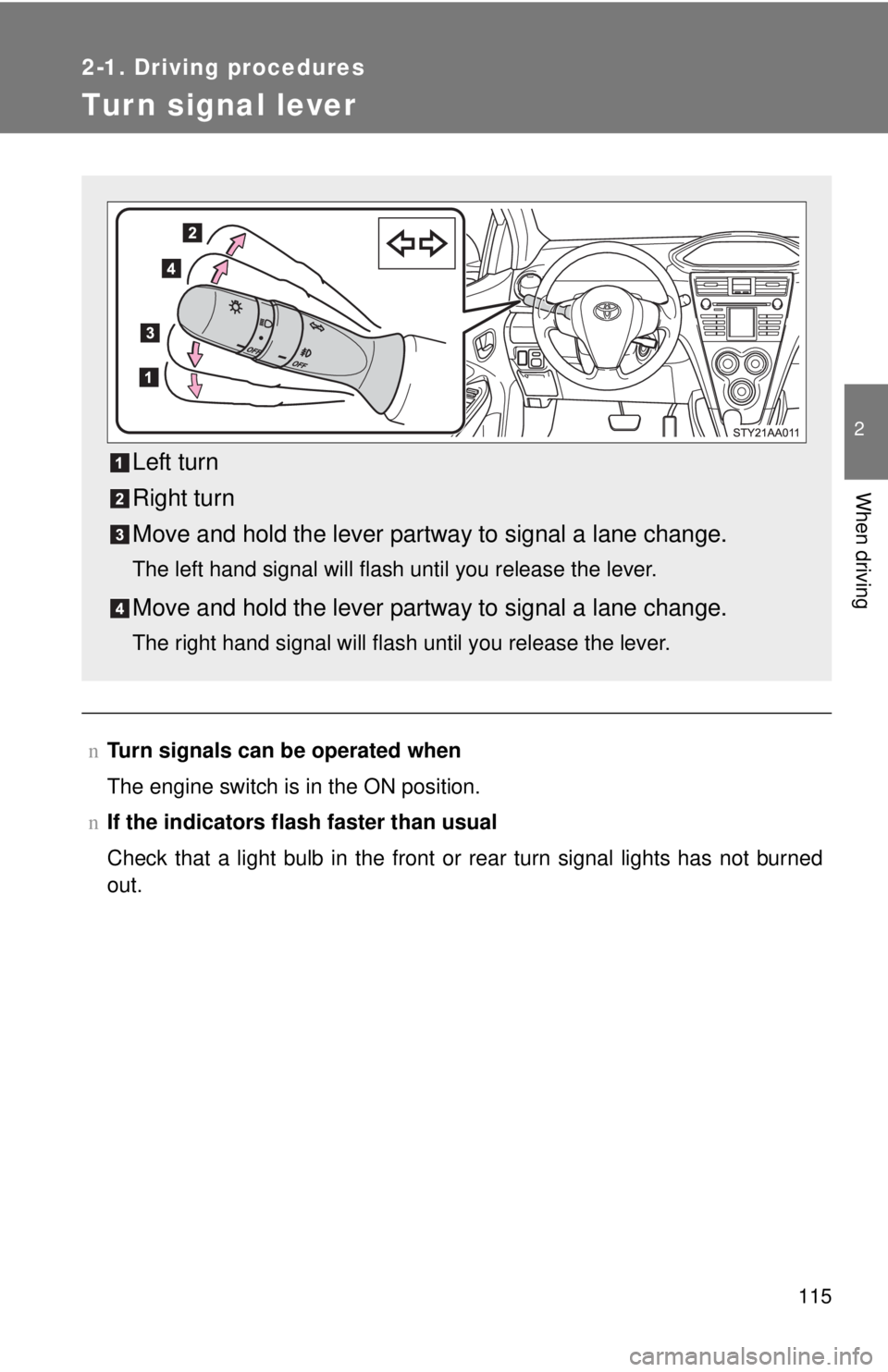 TOYOTA YARIS SEDAN 2008  Owners Manual 115
2-1. Driving procedures
2
When driving
Turn signal lever
nTurn signals can be operated when
The engine switch is in the ON position.
n If the indicators flash  faster than usual
Check that a light