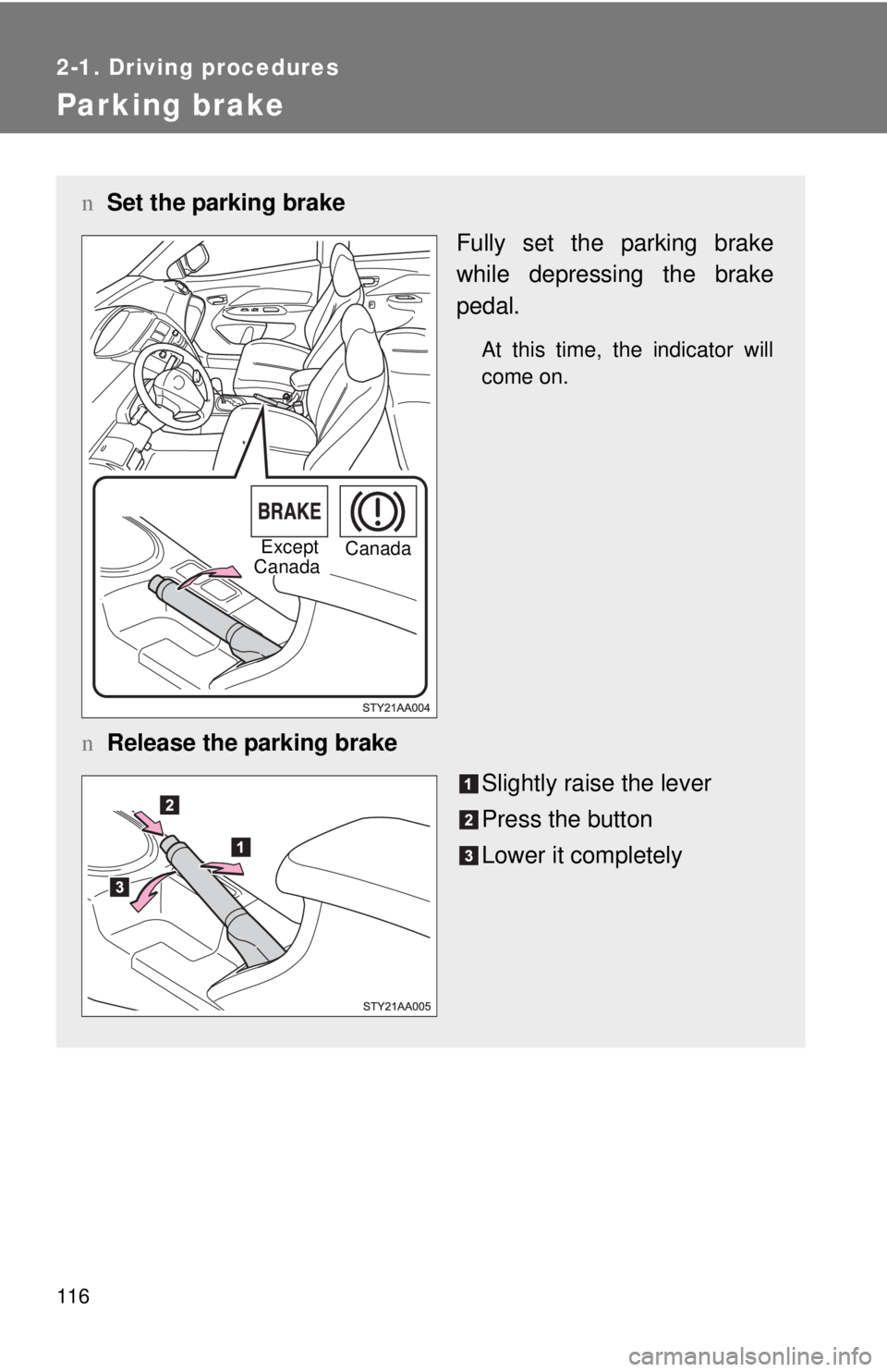 TOYOTA YARIS SEDAN 2008  Owners Manual 116
2-1. Driving procedures
Parking brake
nSet the parking brake
Fully set the parking brake
while depressing the brake
pedal.
At this time, the indicator will
come on.
nRelease the parking brake
Slig