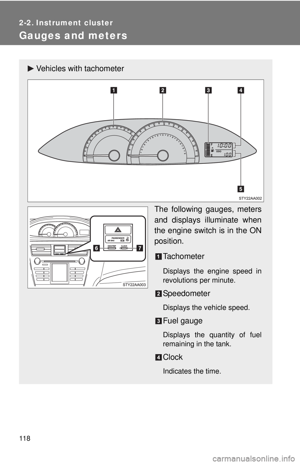 TOYOTA YARIS SEDAN 2008  Owners Manual 118
2-2. Instrument cluster
Gauges and meters
Vehicles with tachometerThe following gauges, meters
and displays illuminate when
the engine switch is in the ON
position.Tachometer
Displays the engine s