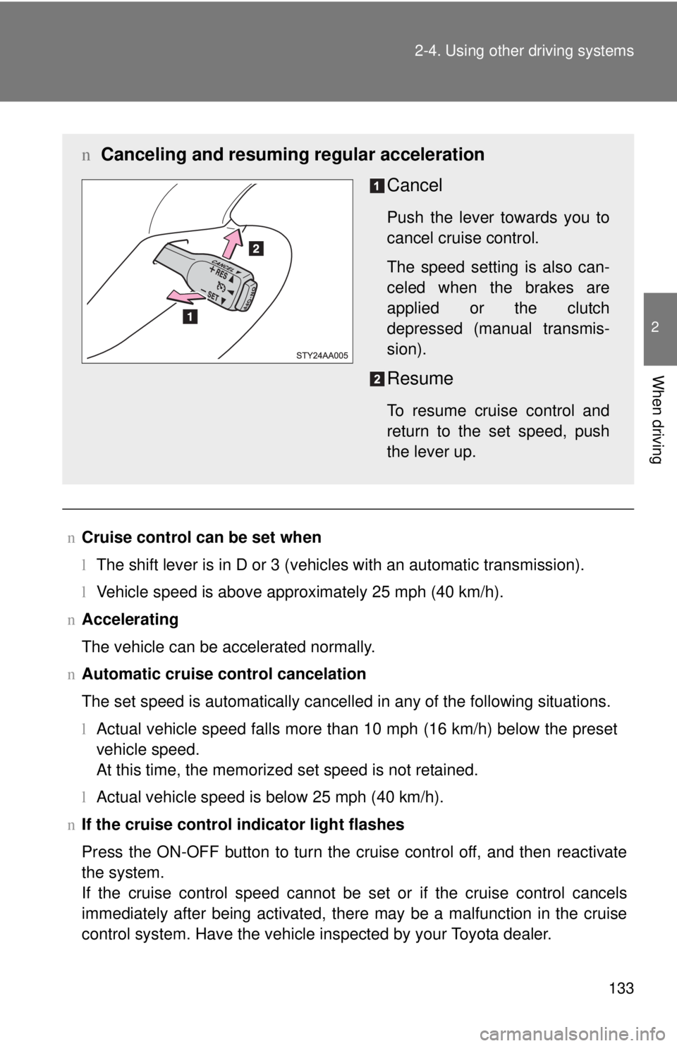 TOYOTA YARIS SEDAN 2008  Owners Manual 133
2-4. Using other 
driving systems
2
When driving
nCruise control can be set when
lThe shift lever is in D or 3 (vehicles with an automatic transmission).
l Vehicle speed is above approximately 25 