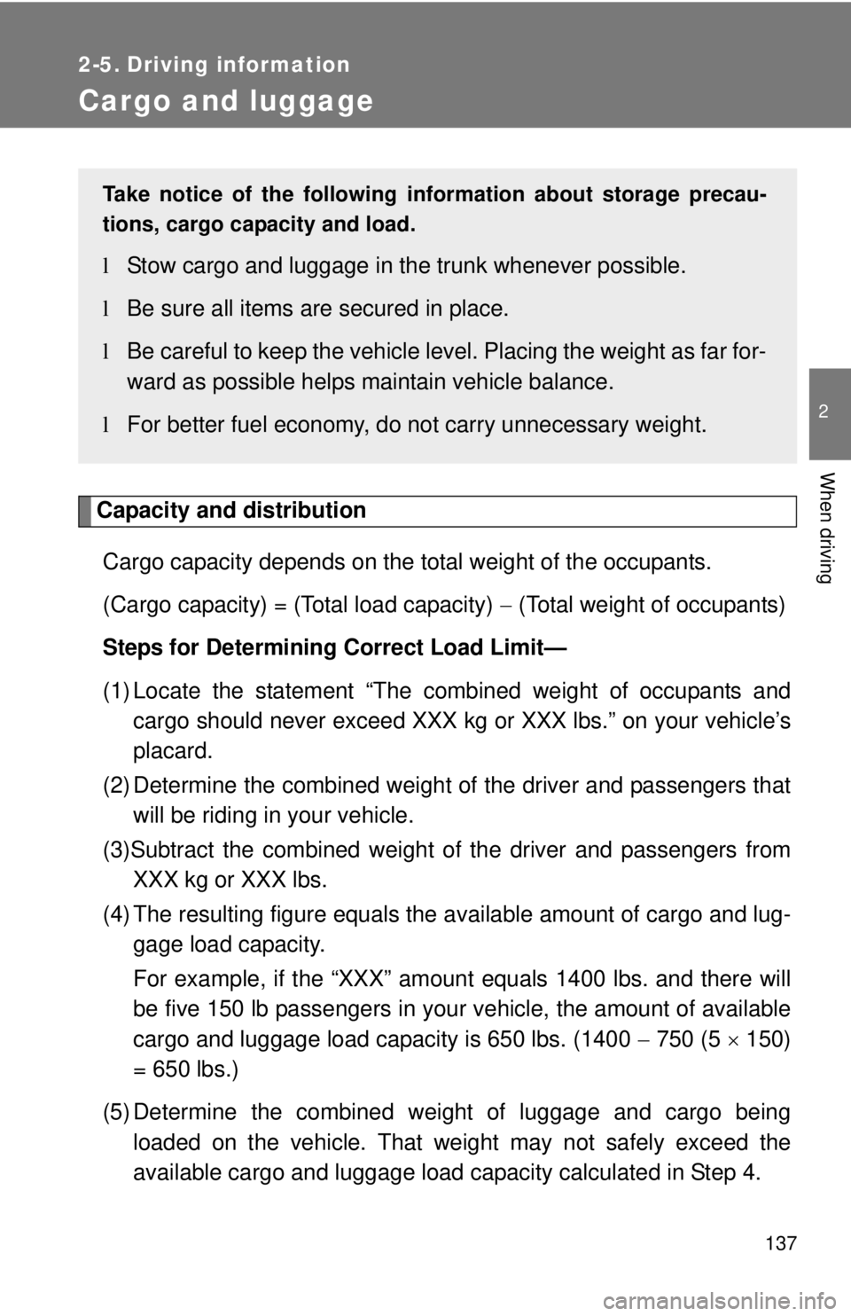 TOYOTA YARIS SEDAN 2008 Owners Manual 137
2
When driving
2-5. Driving information
Cargo and luggage
Capacity and distributionCargo capacity depends on the total weight of the occupants.
(Cargo capacity) = (Total load capacity) − (Total TOYOTA YARIS SEDAN 2008 Owners Manual 137
2
When driving
2-5. Driving information
Cargo and luggage
Capacity and distributionCargo capacity depends on the total weight of the occupants.
(Cargo capacity) = (Total load capacity) − (Total