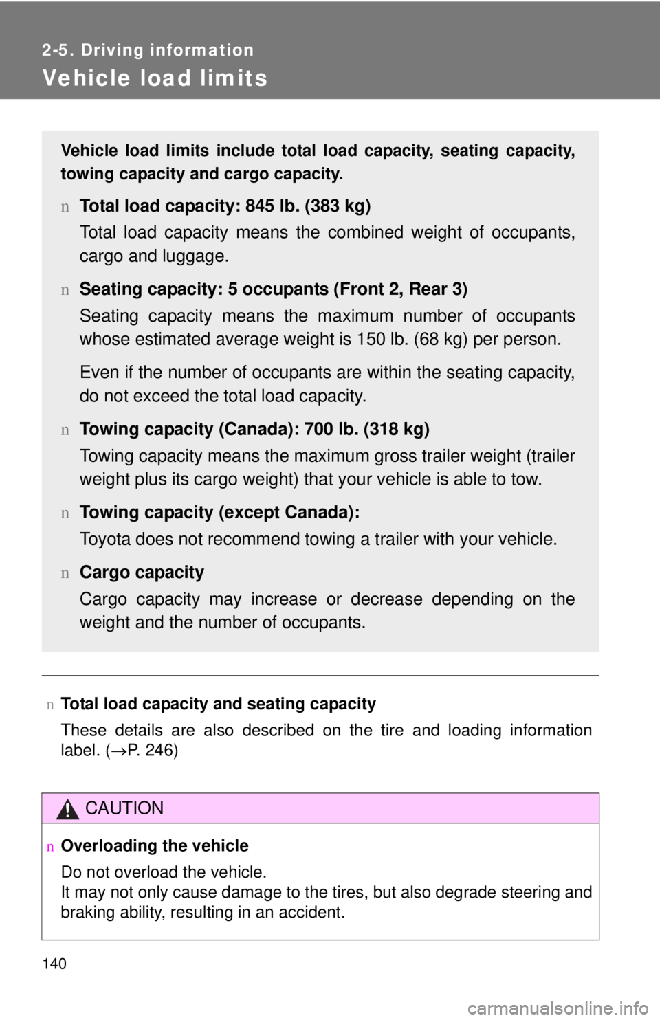 TOYOTA YARIS SEDAN 2008 Owners Manual 140
2-5. Driving information
Vehicle load limits
nTotal load capacity and seating capacity
These details are also described on the tire and loading information
label. (→P. 246)
CAUTION
nOverloading TOYOTA YARIS SEDAN 2008 Owners Manual 140
2-5. Driving information
Vehicle load limits
nTotal load capacity and seating capacity
These details are also described on the tire and loading information
label. (→P. 246)
CAUTION
nOverloading